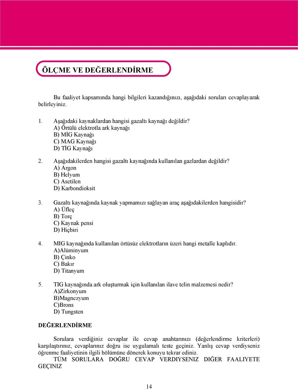 Aşağıdakilerden hangisi gazaltı kaynağında kullanılan gazlardan değildir? A) Argon B) Helyum C) Asetilen D) Karbondioksit 3.