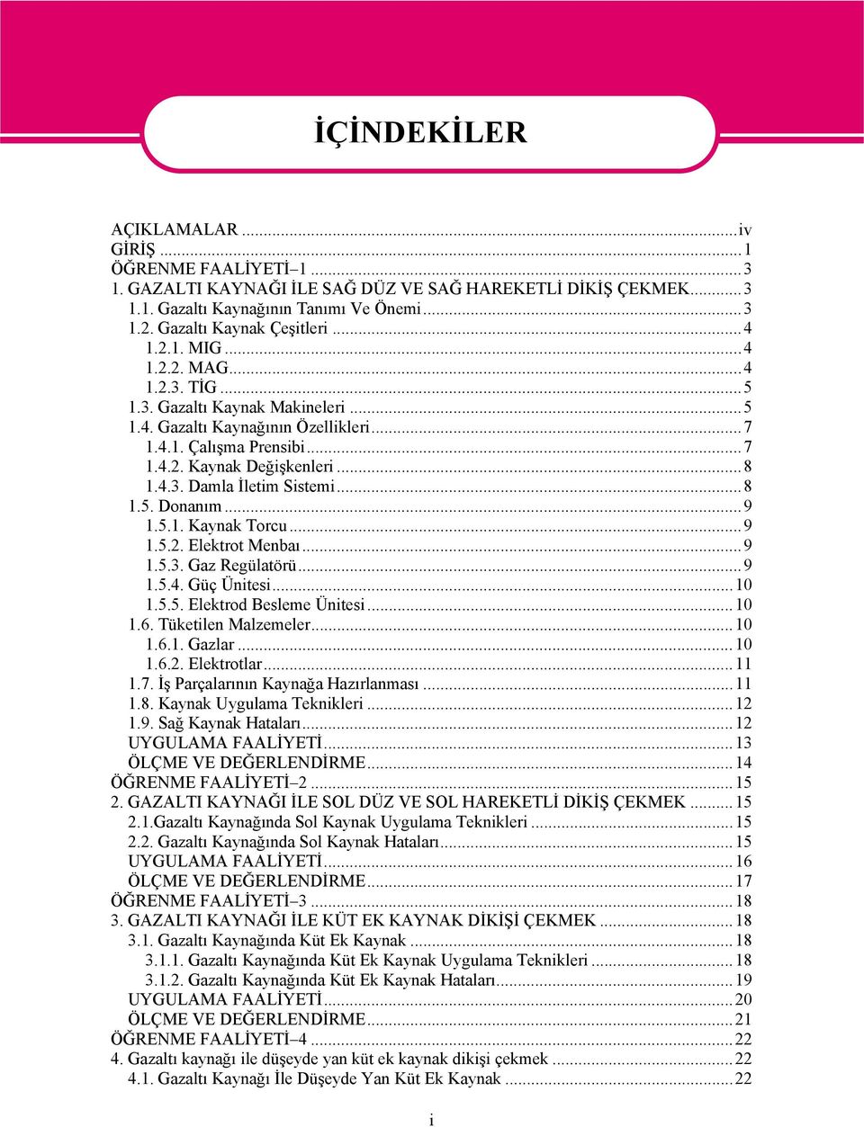 ..8 1.4.3. Damla İletim Sistemi...8 1.5. Donanım...9 1.5.1. Kaynak Torcu...9 1.5.2. Elektrot Menbaı...9 1.5.3. Gaz Regülatörü...9 1.5.4. Güç Ünitesi...10 1.5.5. Elektrod Besleme Ünitesi...10 1.6.