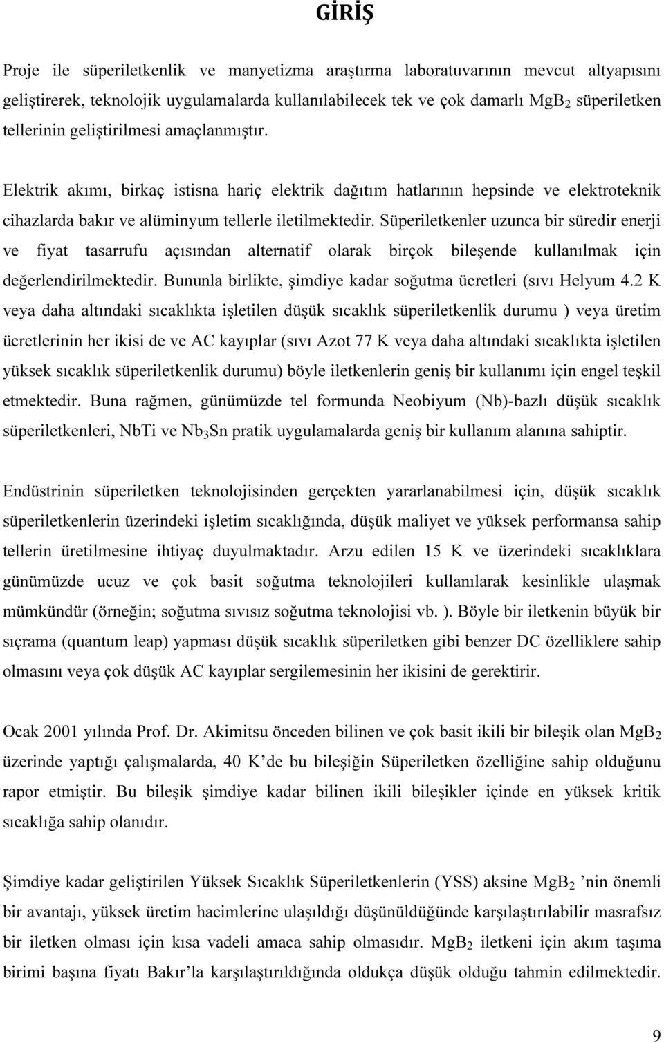 Süperiletkenler uzunca bir süredir enerji ve fiyat tasarrufu açısından alternatif olarak birçok bileşende kullanılmak için değerlendirilmektedir.