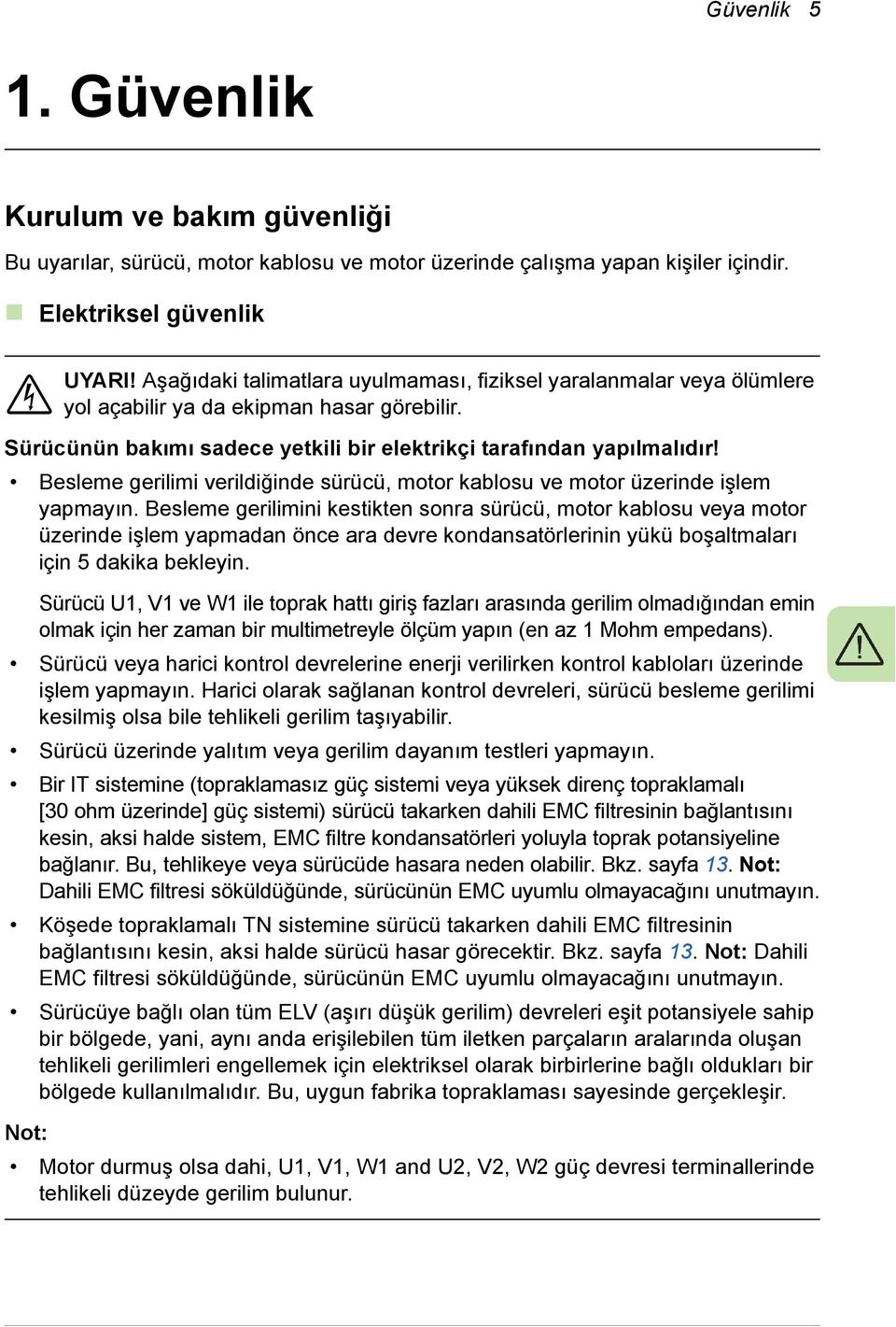 Besleme gerilimi verildiğinde sürücü, motor kablosu ve motor üzerinde işlem yapmayın.