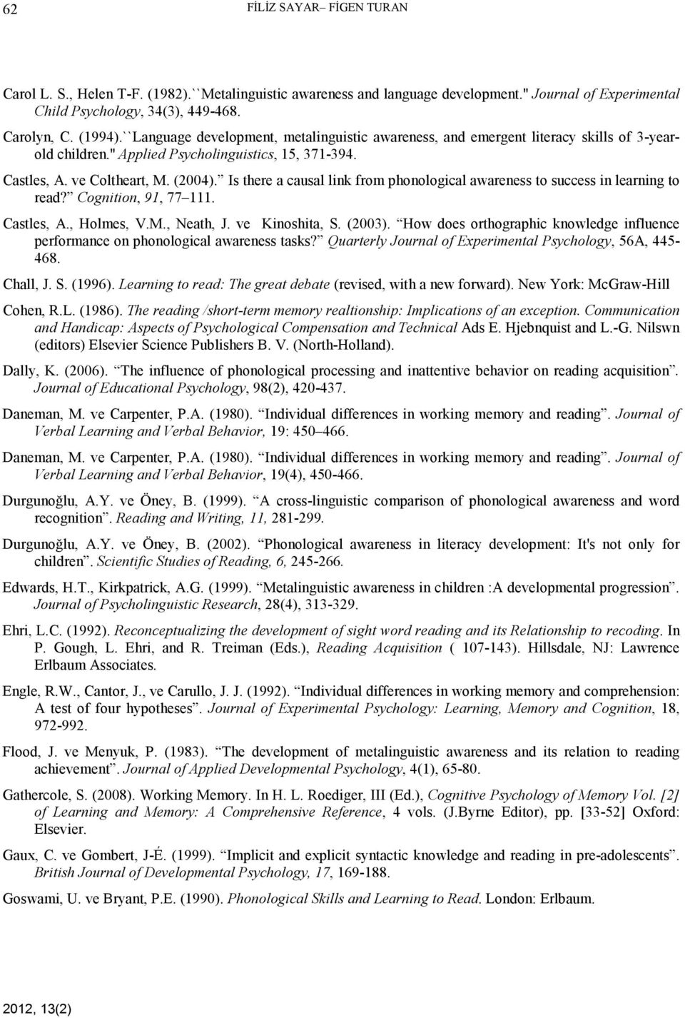 Is there a causal link from phonological awareness to success in learning to read? Cognition, 91, 77 111. Castles, A., Holmes, V.M., Neath, J. ve Kinoshita, S. (2003).