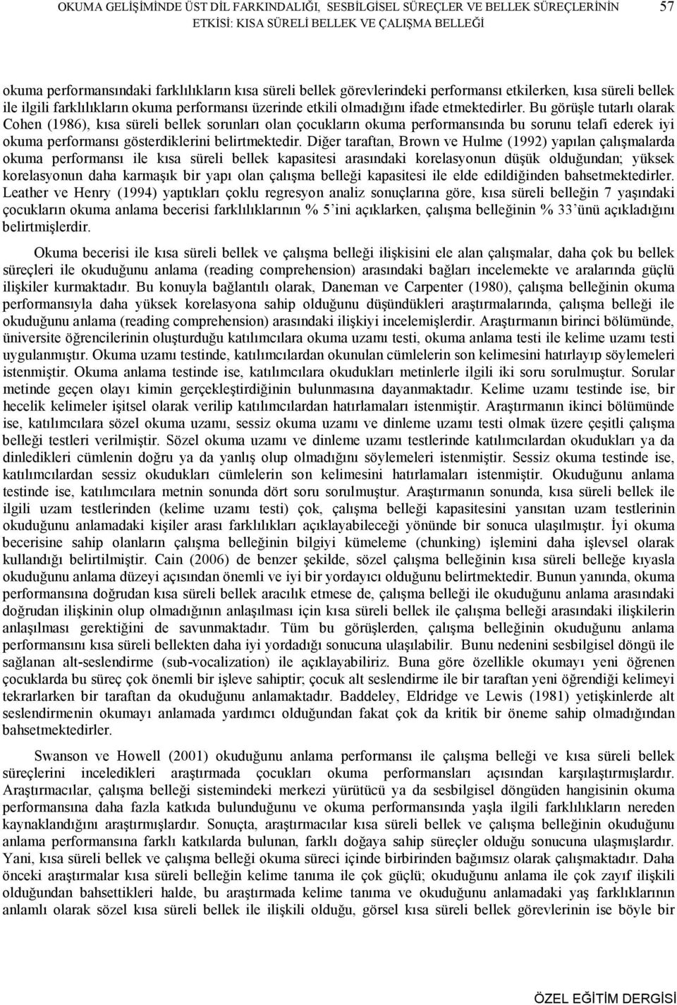 Bu görüşle tutarlı olarak Cohen (1986), kısa süreli bellek sorunları olan çocukların okuma performansında bu sorunu telafi ederek iyi okuma performansı gösterdiklerini belirtmektedir.