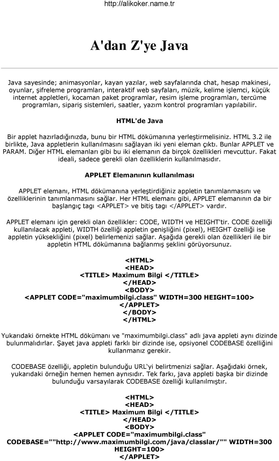 HTML'de Java Bir applet hazırladığınızda, bunu bir HTML dökümanına yerleştirmelisiniz. HTML 3.2 ile birlikte, Java appletlerin kullanılmasını sağlayan iki yeni eleman çıktı. Bunlar APPLET ve PARAM.