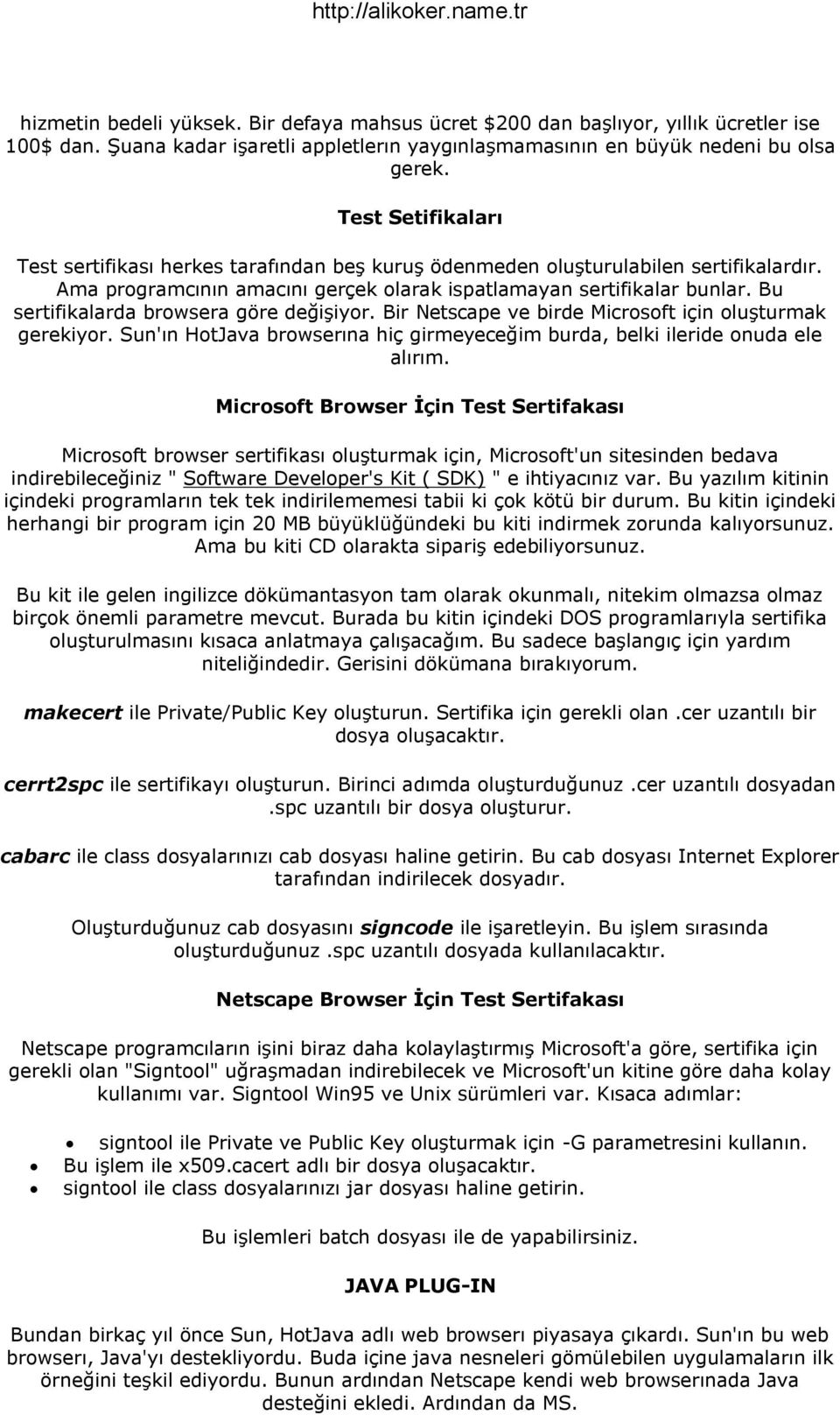 Bu sertifikalarda browsera göre değişiyor. Bir Netscape ve birde Microsoft için oluşturmak gerekiyor. Sun'ın HotJava browserına hiç girmeyeceğim burda, belki ileride onuda ele alırım.