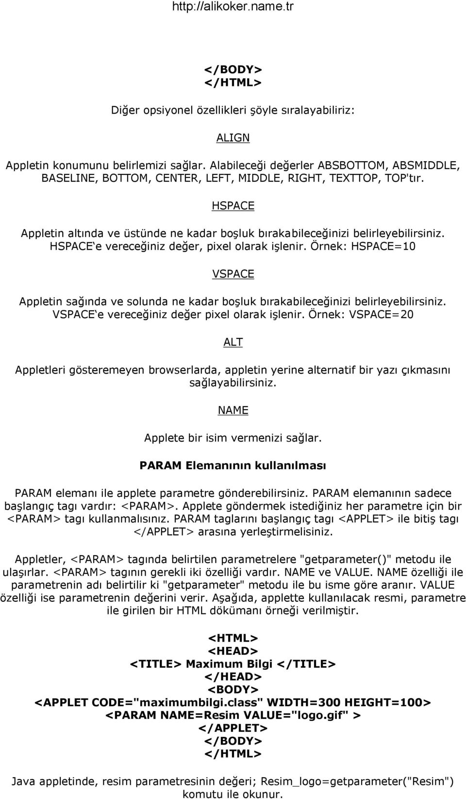 HSPACE e vereceğiniz değer, pixel olarak işlenir. Örnek: HSPACE=10 VSPACE Appletin sağında ve solunda ne kadar boşluk bırakabileceğinizi belirleyebilirsiniz.