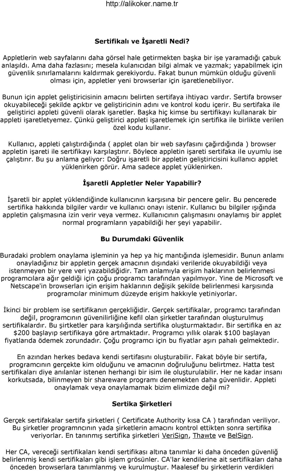 Fakat bunun mümkün olduğu güvenli olması için, appletler yeni browserlar için işaretlenebiliyor. Bunun için applet geliştiricisinin amacını belirten sertifaya ihtiyacı vardır.