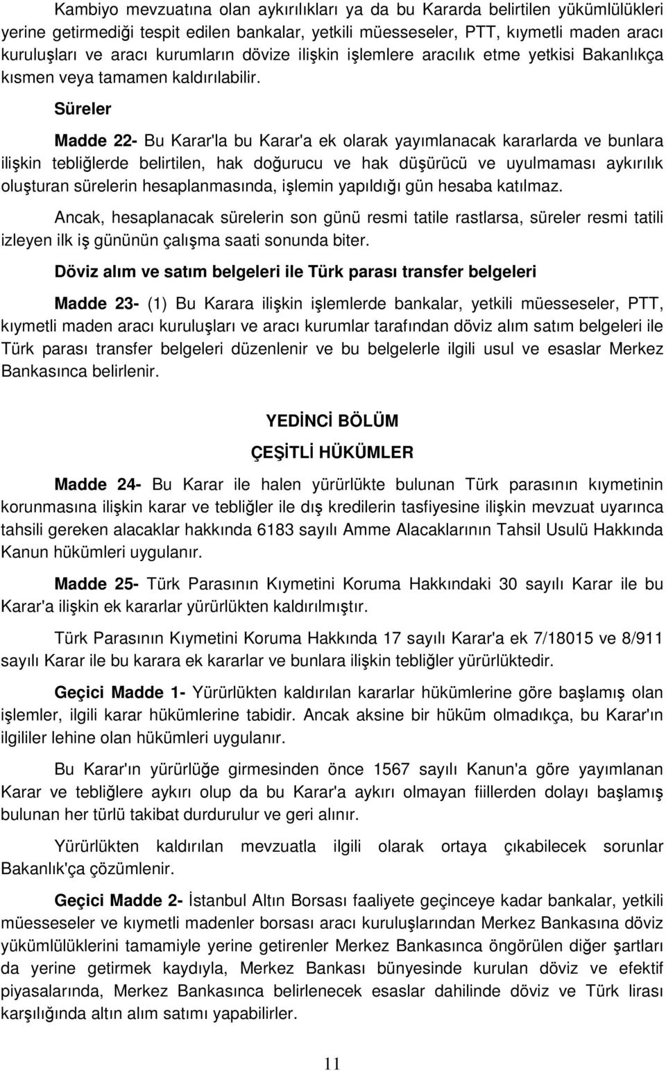 Süreler Madde 22- Bu Karar'la bu Karar'a ek olarak yayımlanacak kararlarda ve bunlara ilişkin tebliğlerde belirtilen, hak doğurucu ve hak düşürücü ve uyulmaması aykırılık oluşturan sürelerin