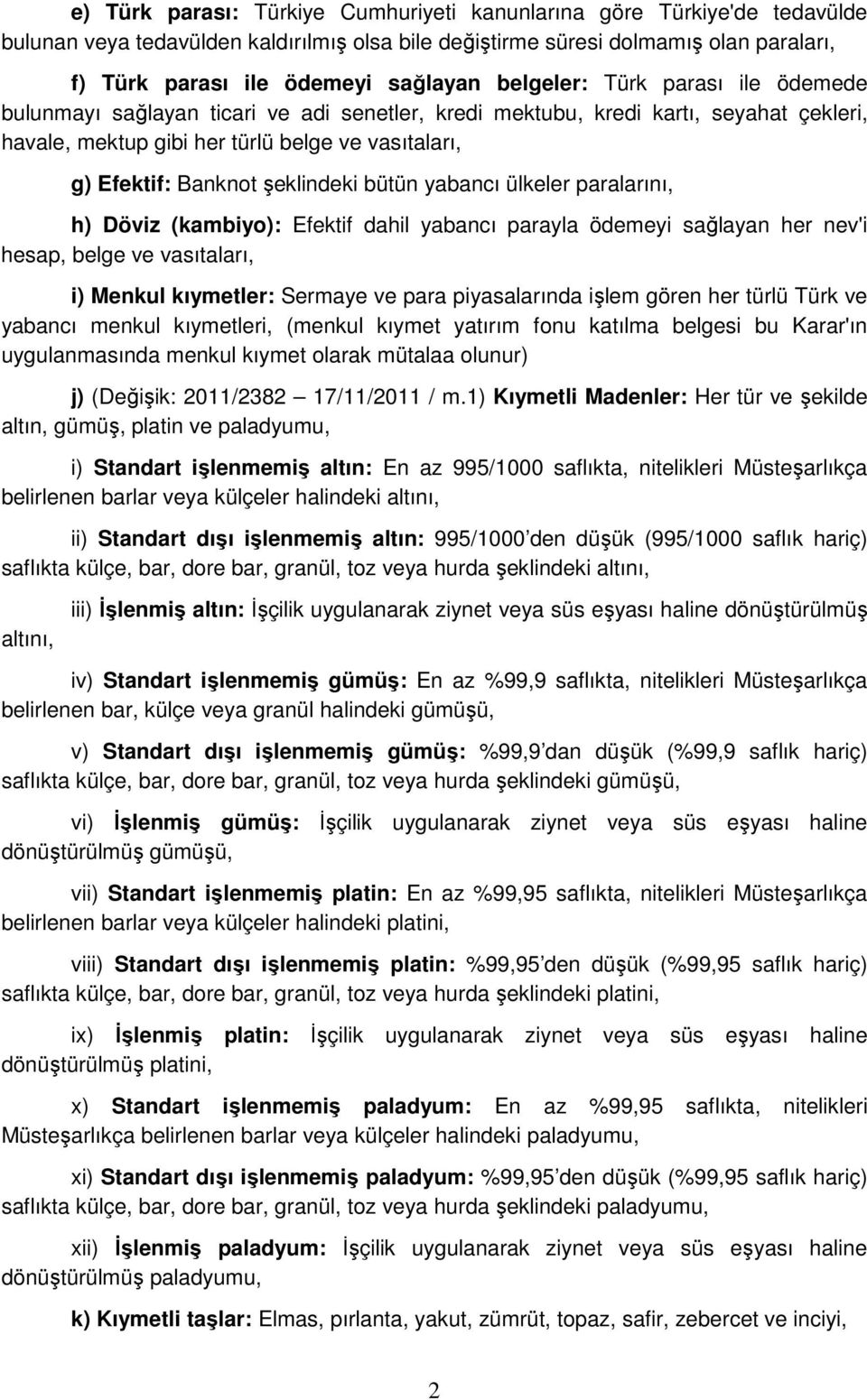 şeklindeki bütün yabancı ülkeler paralarını, h) Döviz (kambiyo): Efektif dahil yabancı parayla ödemeyi sağlayan her nev'i hesap, belge ve vasıtaları, i) Menkul kıymetler: Sermaye ve para