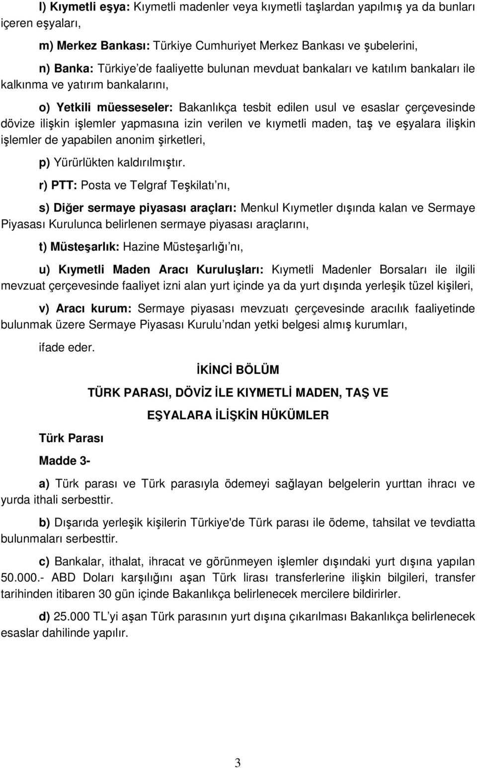 izin verilen ve kıymetli maden, taş ve eşyalara ilişkin işlemler de yapabilen anonim şirketleri, p) Yürürlükten kaldırılmıştır.