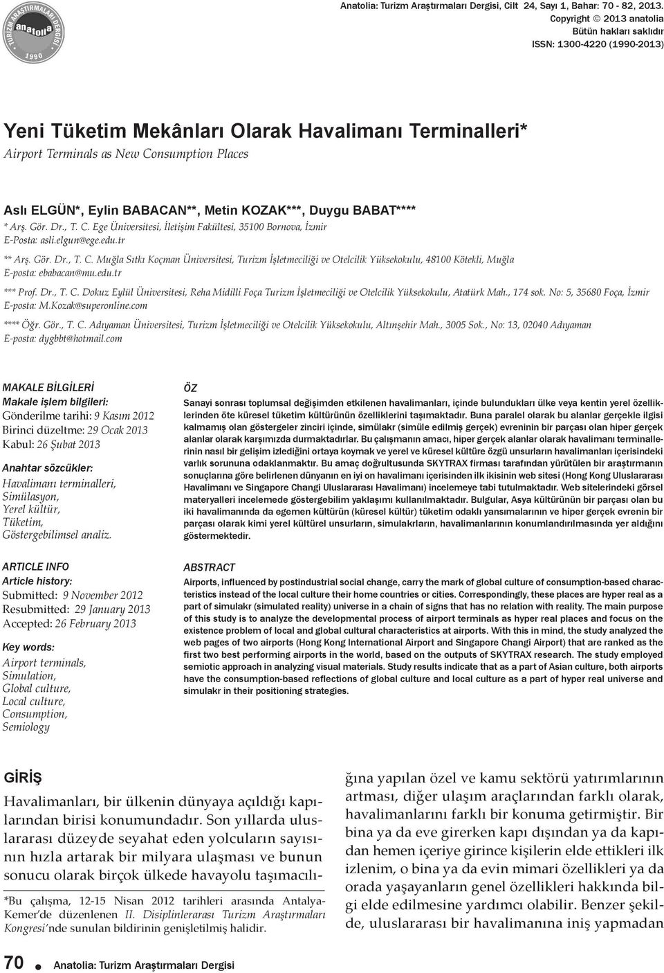 Terminals as New Consumption Places Aslı ELGÜN*, Eylin BABACAN**, Metin KOZAK***, Duygu BABAT**** * Arş. Gör. Dr., T. C. Ege Üniversitesi, İletişim Fakültesi, 35100 Bornova, İzmir E-Posta: asli.