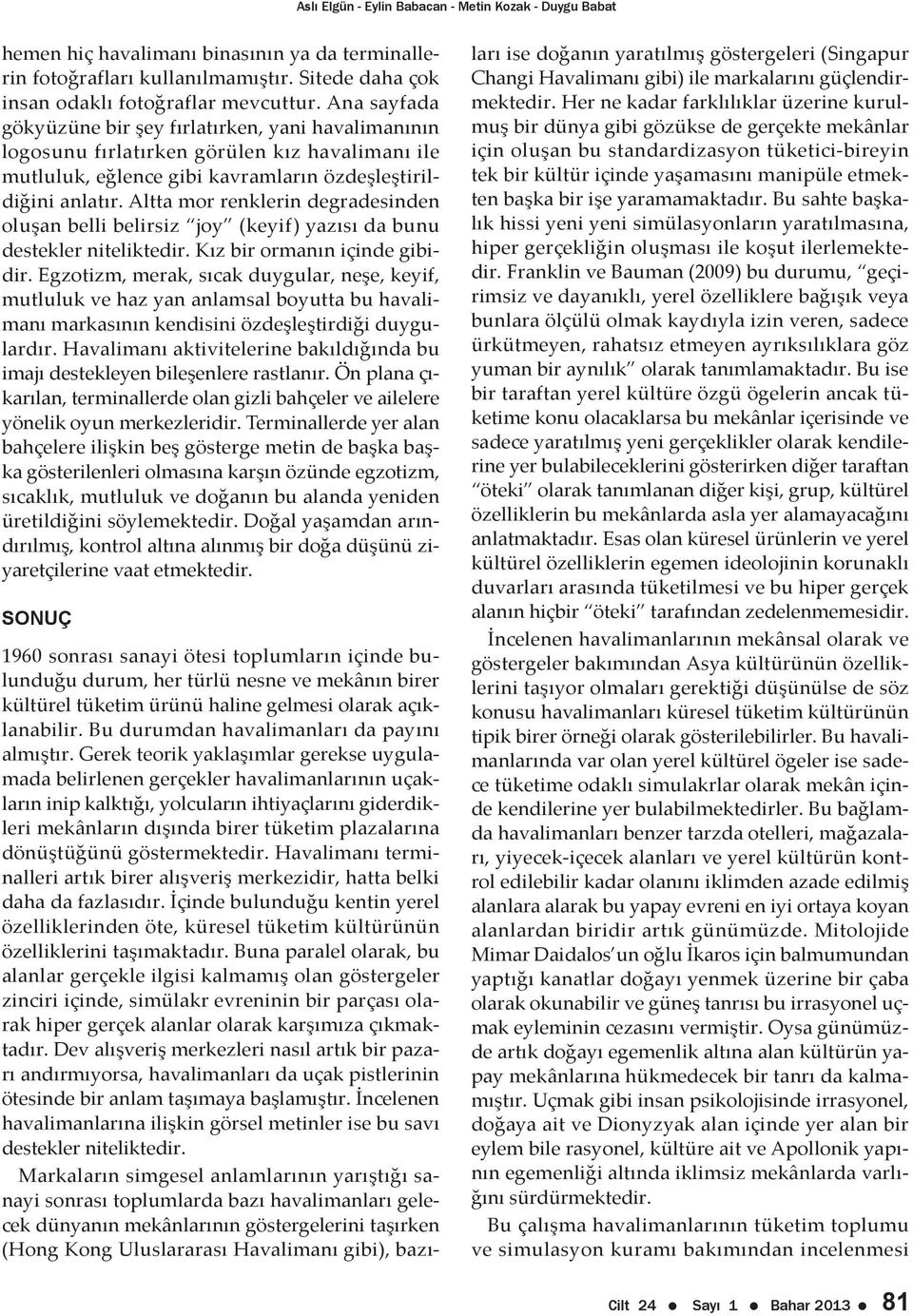 Altta mor renklerin degradesinden oluşan belli belirsiz joy (keyif) yazısı da bunu destekler niteliktedir. Kız bir ormanın içinde gibidir.