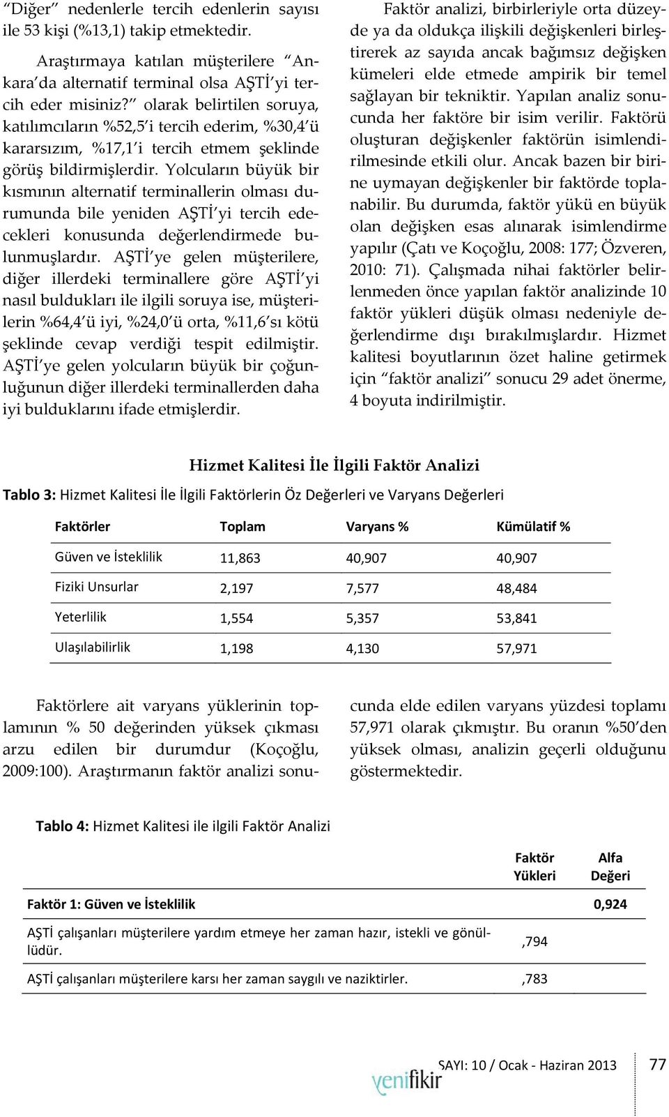 Yolcuların büyük bir kısmının alternatif terminallerin olması durumunda bile yeniden AŞTİ yi tercih edecekleri konusunda değerlendirmede bulunmuşlardır.