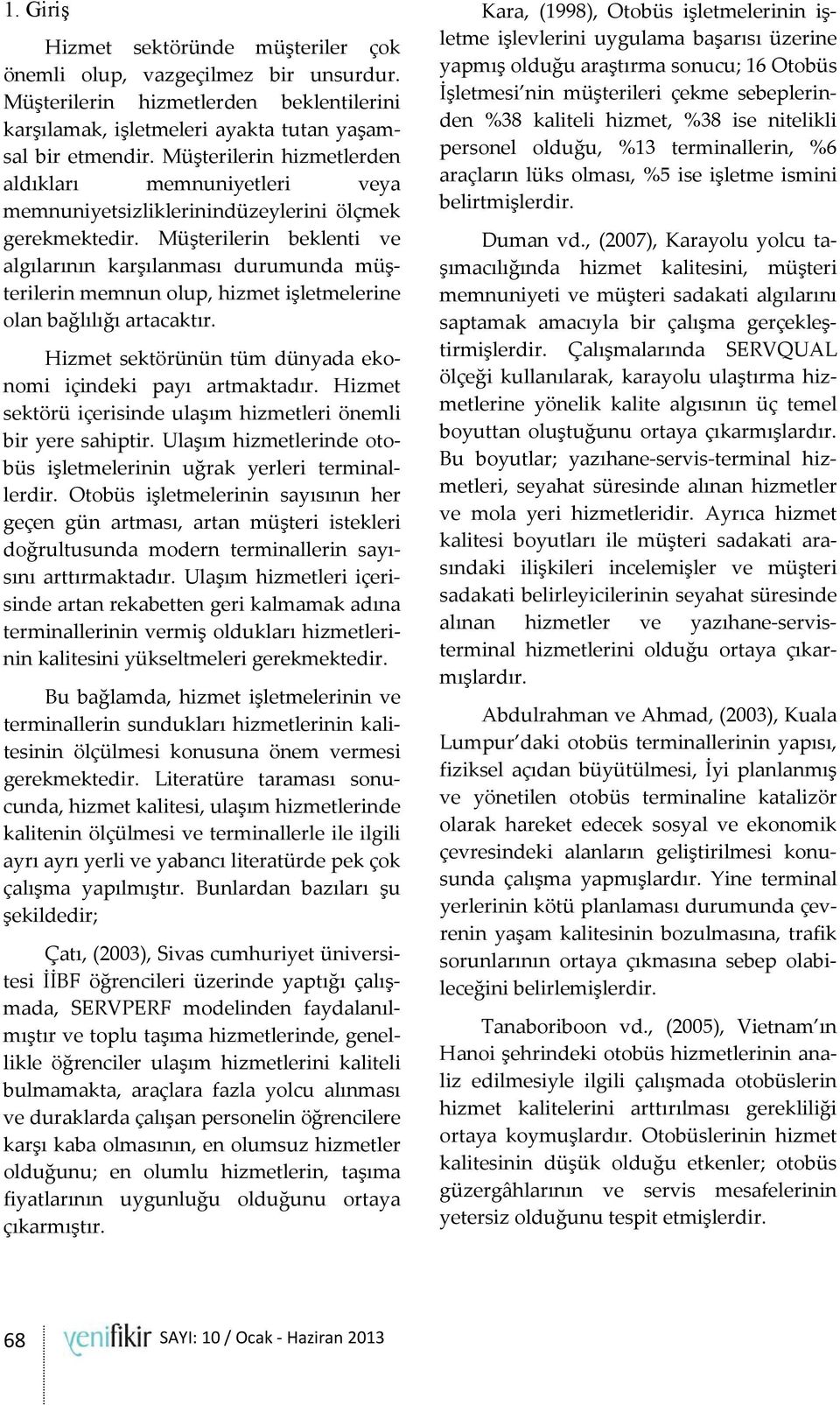 Müşterilerin beklenti ve algılarının karşılanması durumunda müşterilerin memnun olup, hizmet işletmelerine olan bağlılığı artacaktır. Hizmet sektörünün tüm dünyada ekonomi içindeki payı artmaktadır.