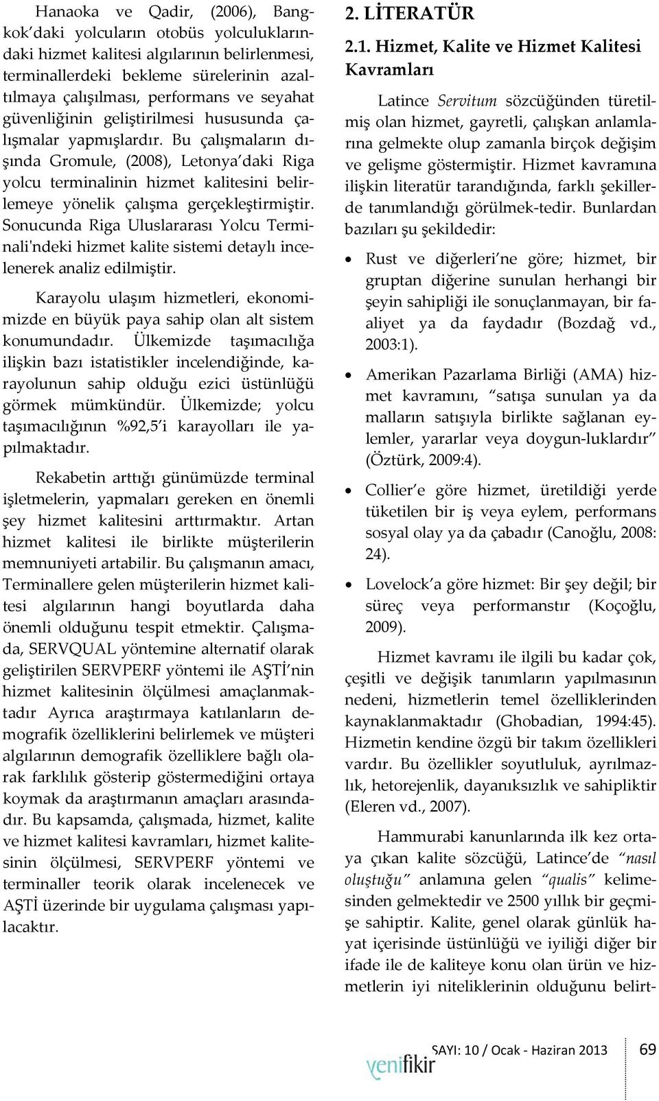 Bu çalışmaların dışında Gromule, (2008), Letonya daki Riga yolcu terminalinin hizmet kalitesini belirlemeye yönelik çalışma gerçekleştirmiştir.