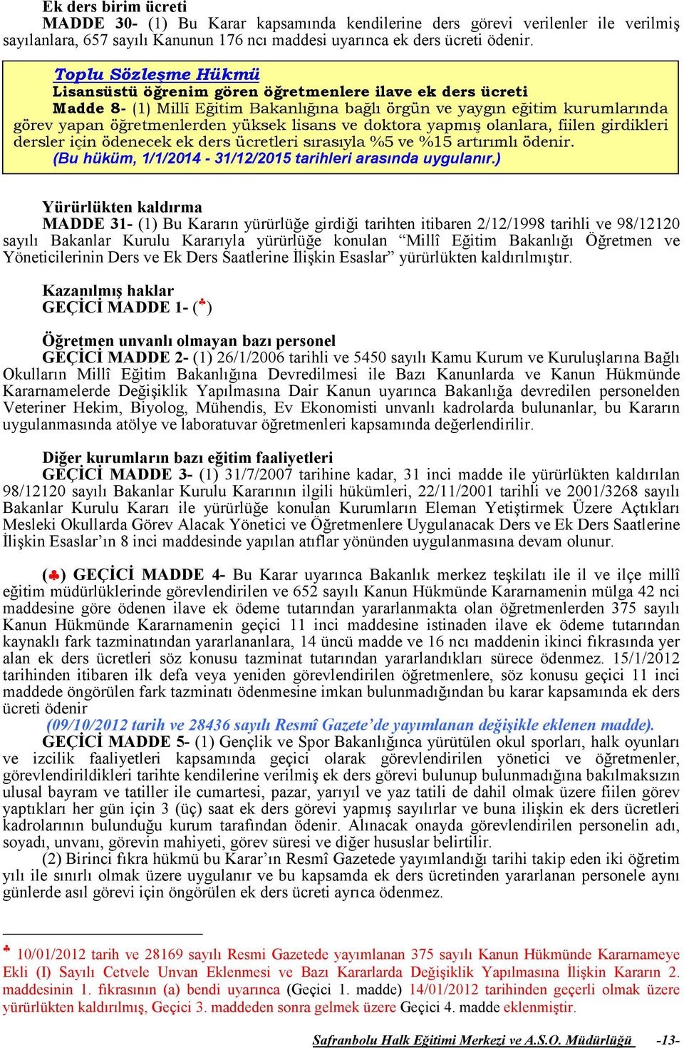 olanlara, fiilen girdikleri dersler için ödenecek ek ders ücretleri sırasıyla %5 ve %15 artırımlı ödenir.