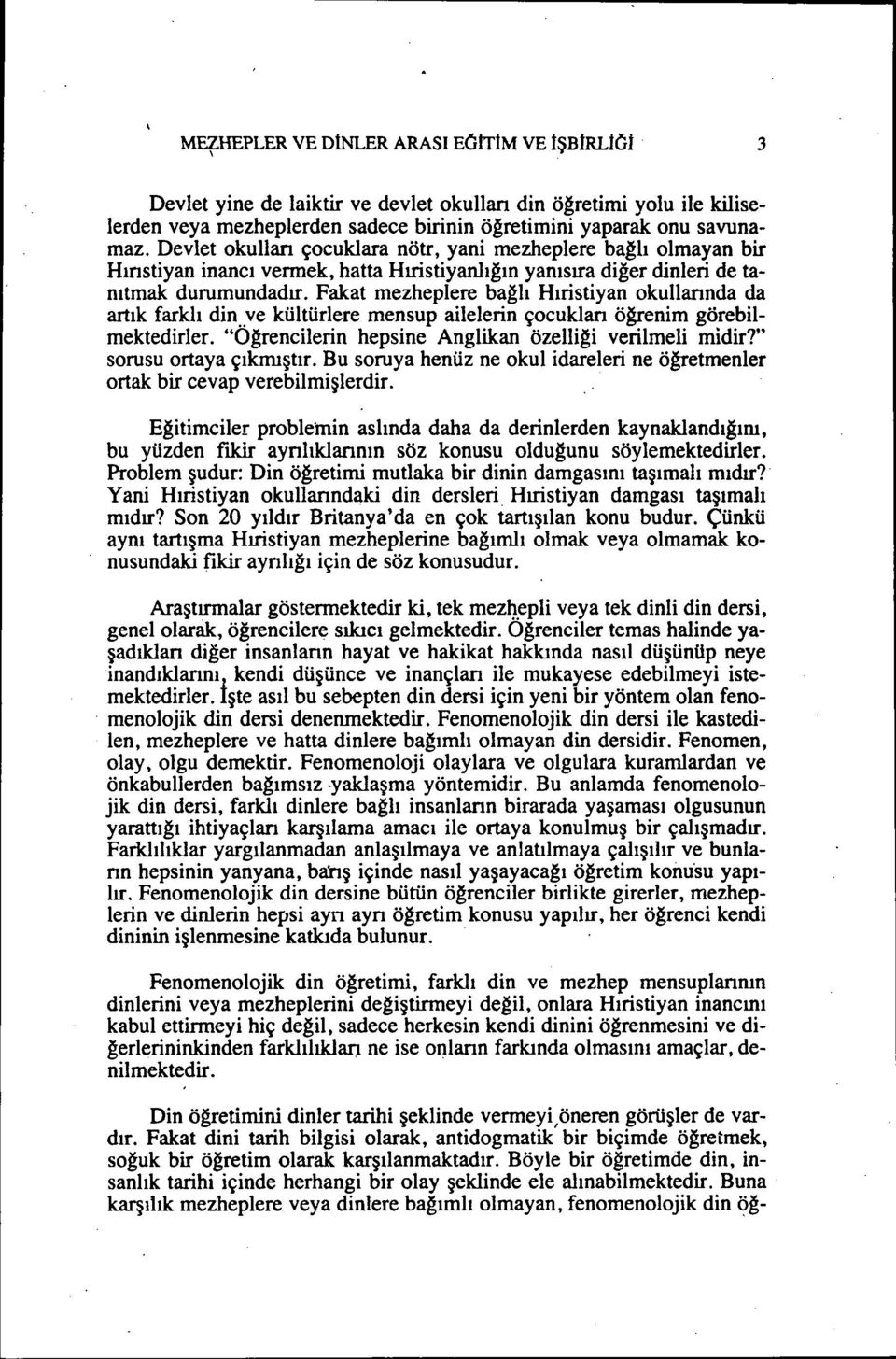 Fakat mezheplere bağlı Hıristiyan okullannda da artık farklı din..ve kültürlere mensup ailelerin çocuklan öğrenim görebilmektedirler. "Oğrencilerin hepsine Anglikan özelliği verilmeli midir?