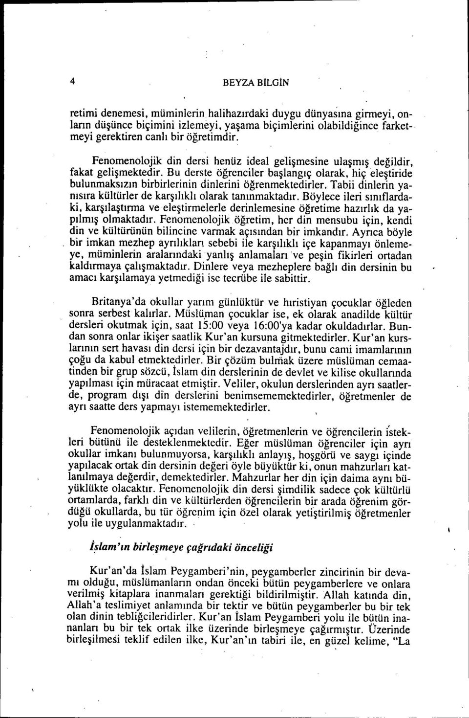 Tabii dinlerin yanısıra kültürler de karşılıklı olarak tanınmaktadır. Böylece ileri sınıflardaki, karşılaştırma ve eleştirmelerle derinlemesine öğretime hazırlık da yapılmış olmaktadır.