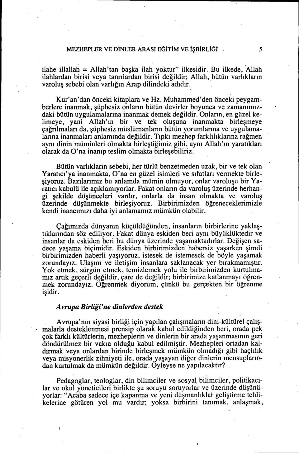 Muhammed'den önceki peygamberlere inanmak, şüphesiz onlann bütün devirler boyunca ve zamanımızdaki bütün uygulamalanna inanmak demek değildir.