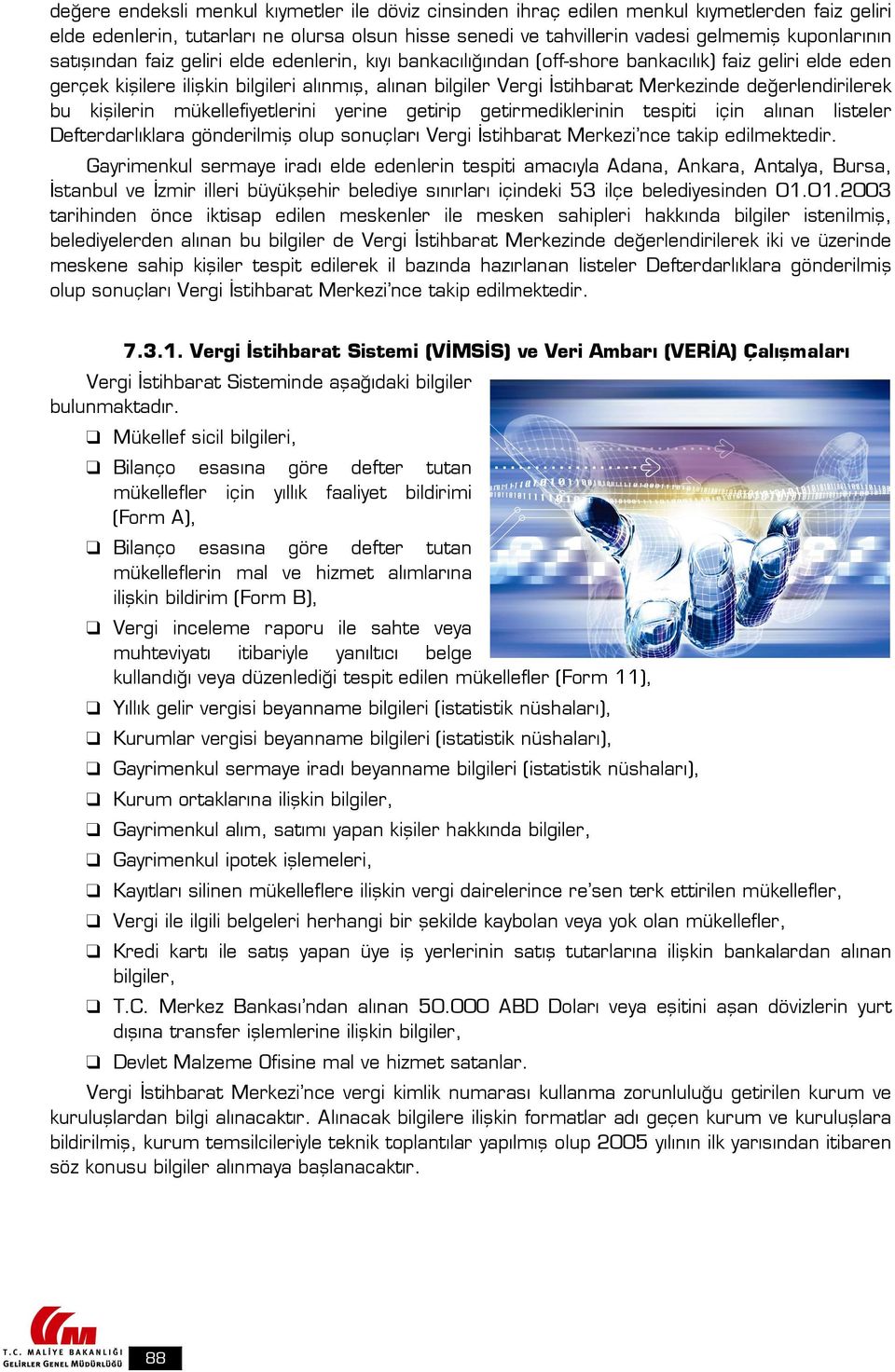 değerlendirilerek bu kişilerin mükellefiyetlerini yerine getirip getirmediklerinin tespiti için alınan listeler Defterdarlıklara gönderilmiş olup sonuçları Vergi İstihbarat Merkezi nce takip