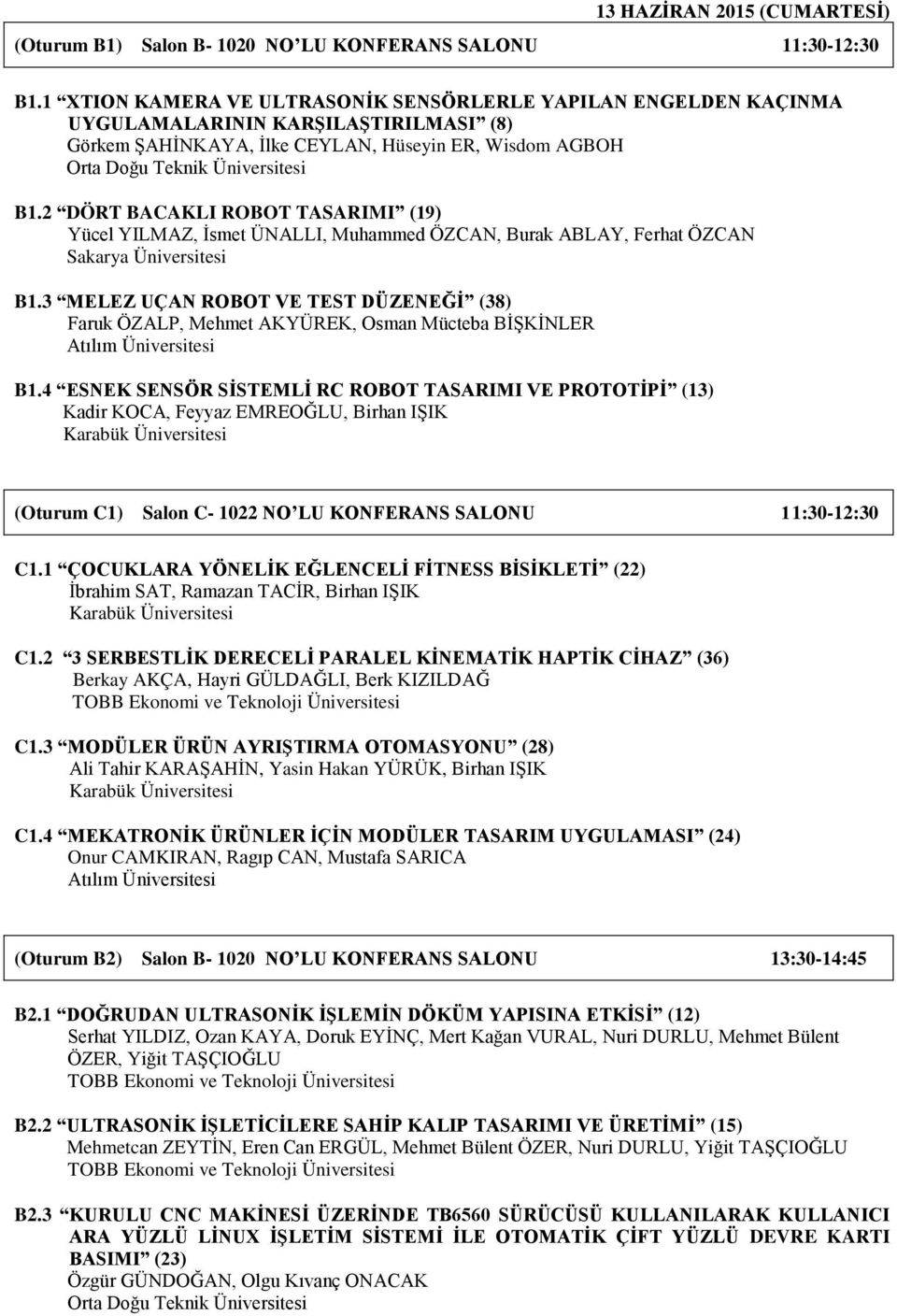 2 DÖRT BACAKLI ROBOT TASARIMI (19) Yücel YILMAZ, Ġsmet ÜNALLI, Muhammed ÖZCAN, Burak ABLAY, Ferhat ÖZCAN Sakarya Üniversitesi B1.