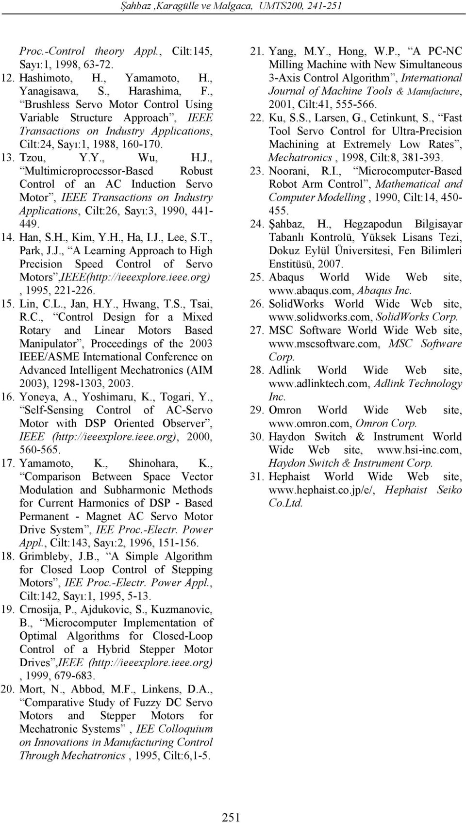 , Multimicroprocessor-Based Robust Control of an AC Induction Servo Motor, IEEE Transactions on Industry Applications, Cilt:26, Sayı:3, 1990, 441-449. 14. Han, S.H., Kim, Y.H., Ha, I.J., Lee, S.T., Park, J.