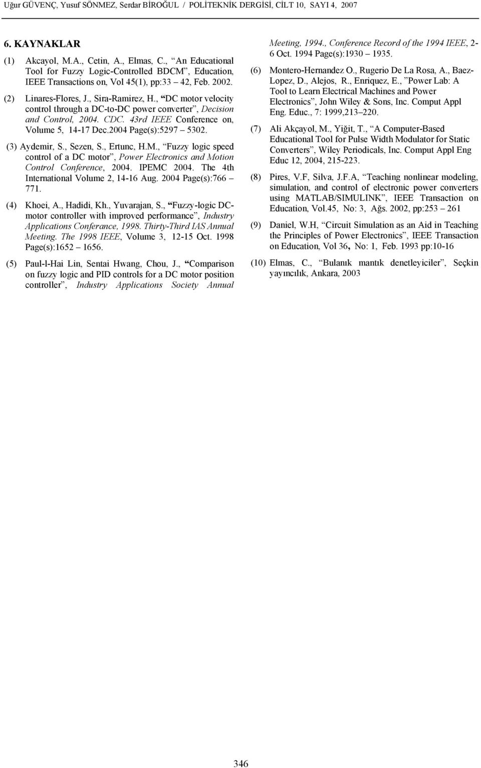 , DC motor velocity control through a DC-to-DC power converter, Decision and Control, 2004. CDC. 43rd IEEE Conference on, Volume 5, 14-17 Dec.2004 Page(s):5297 5302. (3) Aydemir, S., Sezen, S.