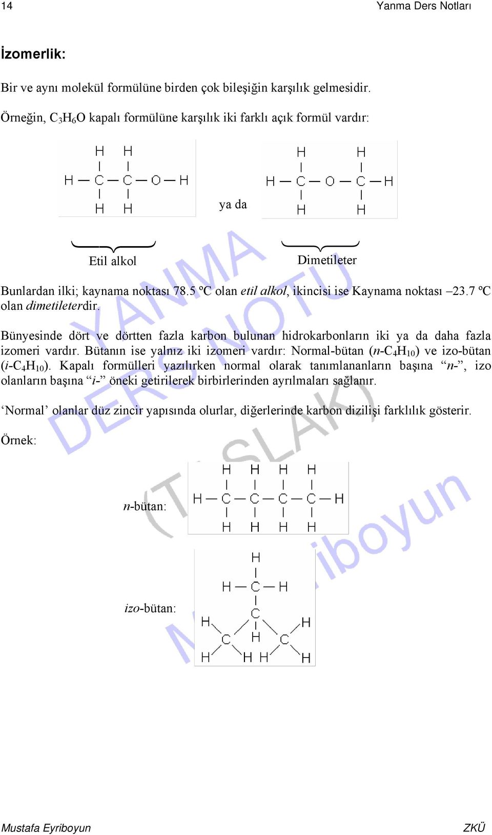 7 ºC olan dimetileterdir. Bünyesinde dört ve dörtten fazla karbon bulunan hidrokarbonların iki ya da daha fazla izomeri vardır.