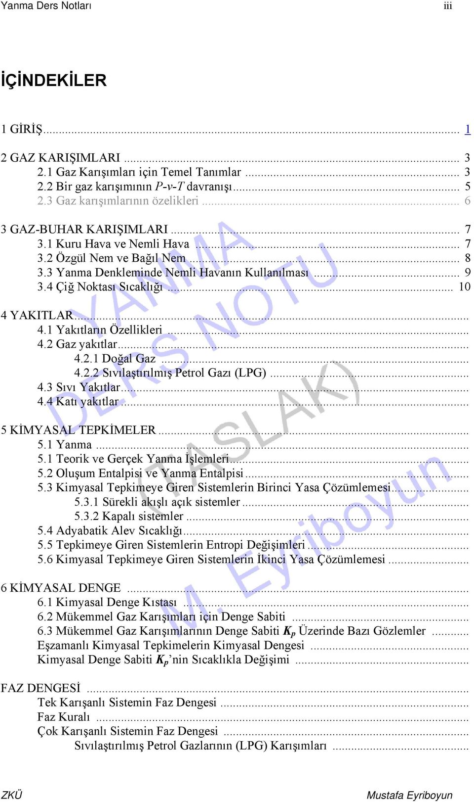 YAKITLAR... 4.1 Yakıtların Özellikleri... 4.2 Gaz yakıtlar... 4.2.1 Doğal Gaz... 4.2.2 Sıvılaştırılmış Petrol Gazı (LPG)... 4.3 Sıvı Yakıtlar... 4.4 Katı yakıtlar... 5 KİMYASAL TEPKİMELER... 5.1 Yanma.