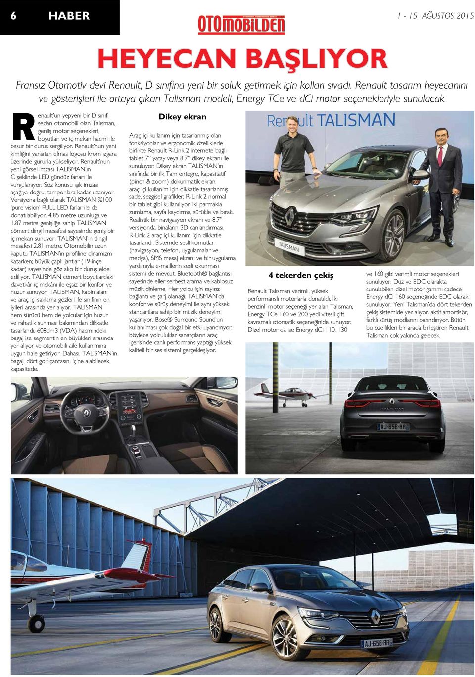 motor seçenekleri, boyutları ve iç mekan hacmi ile cesur bir duruş sergiliyor. Renault nun yeni kimliğini yansıtan elmas logosu krom ızgara üzerinde gururla yükseliyor.