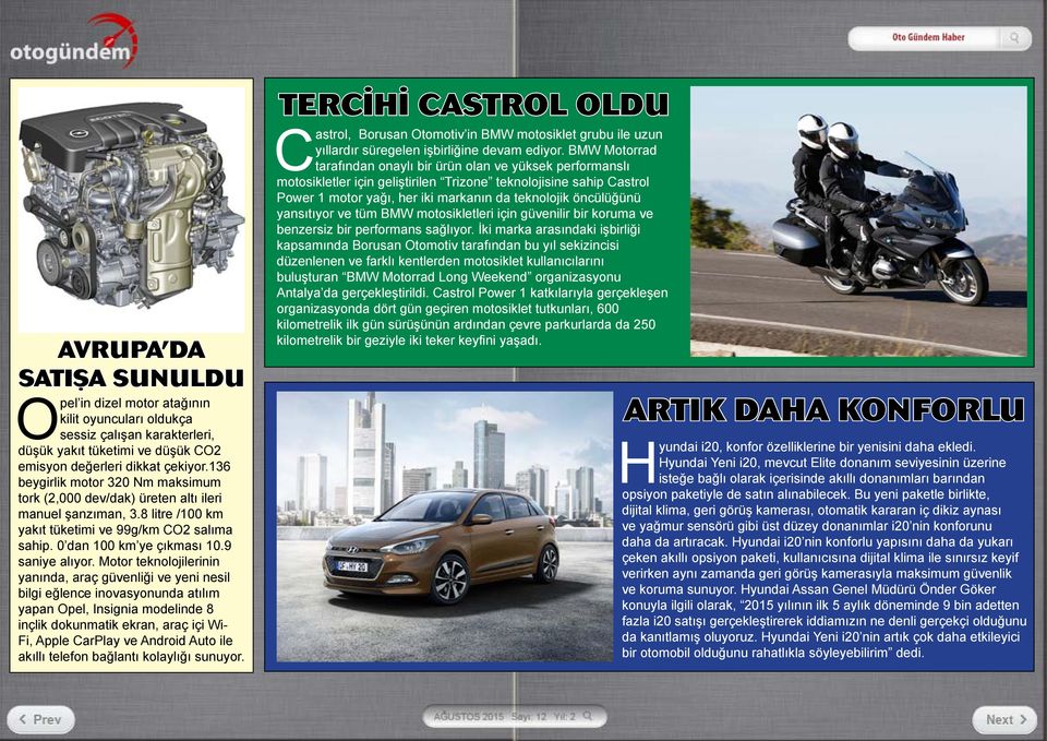 Motor teknolojilerinin yanında, araç güvenliği ve yeni nesil bilgi eğlence inovasyonunda atılım yapan Opel, Insignia modelinde 8 inçlik dokunmatik ekran, araç içi Wi- Fi, Apple CarPlay ve Android