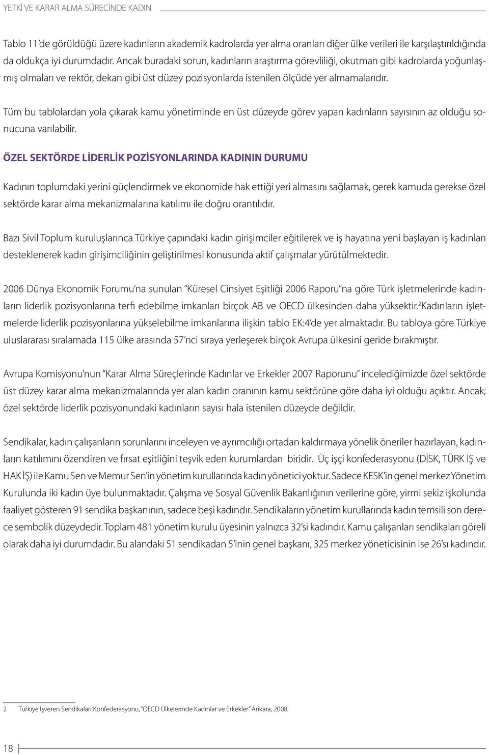 Tüm bu tablolardan yola çıkarak kamu yönetiminde en üst düzeyde görev yapan kadınların sayısının az olduğu sonucuna varılabilir.