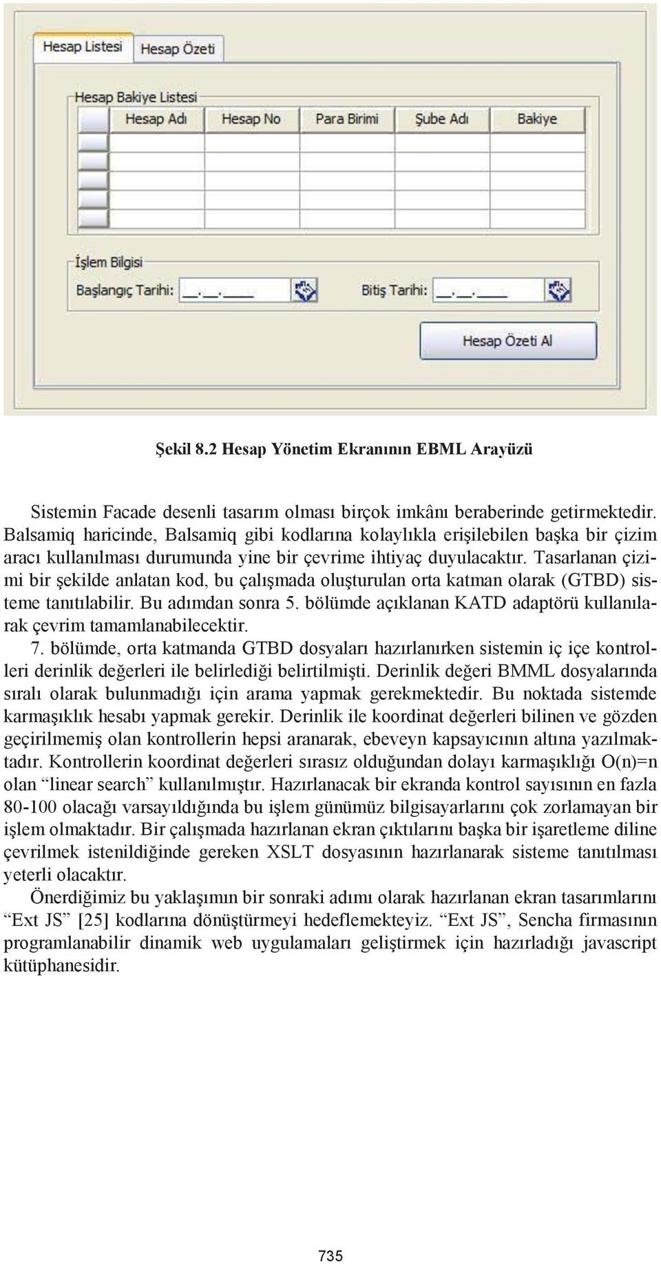 Tasarlanan çizimi bir şekilde anlatan kod, bu çalışmada oluşturulan orta katman olarak (GTBD) sisteme tanıtılabilir. Bu adımdan sonra 5.