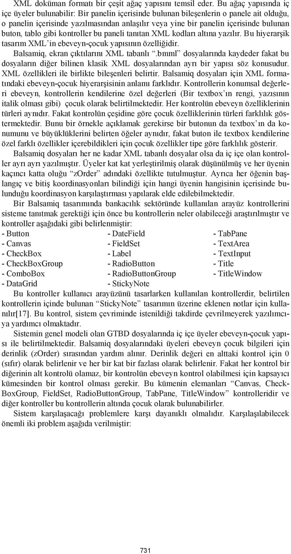 buton, tablo gibi kontroller bu paneli tanıtan XML kodları altına yazılır. Bu hiyerarşik tasarım XML in ebeveyn-çocuk yapısının özelliğidir. Balsamiq, ekran çıktılarını XML tabanlı.