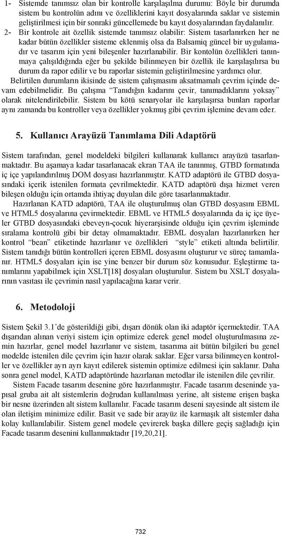 2- Bir kontrole ait özellik sistemde tanımsız olabilir: Sistem tasarlanırken her ne kadar bütün özellikler sisteme eklenmiş olsa da Balsamiq güncel bir uygulamadır ve tasarım için yeni bileşenler