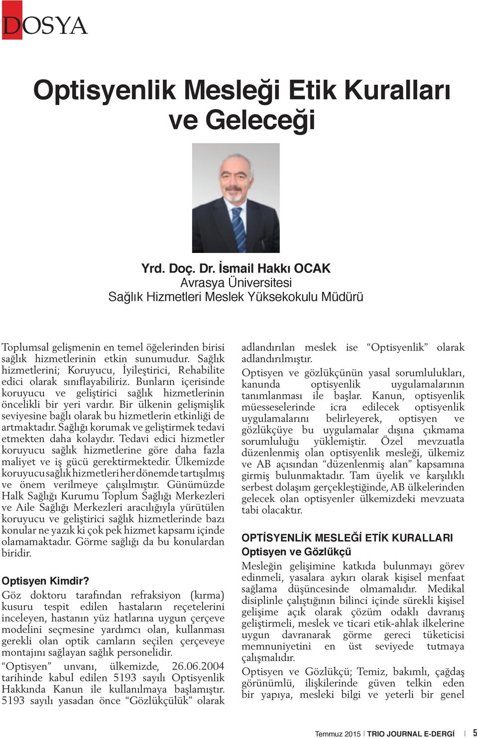 Sağlık hizmetlerini; Koruyucu, İyileştirici, Rehabilite edici olarak sınıflayabiliriz. Bunların içerisinde koruyucu ve geliştirici sağlık hizmetlerinin öncelikli bir yeri vardır.