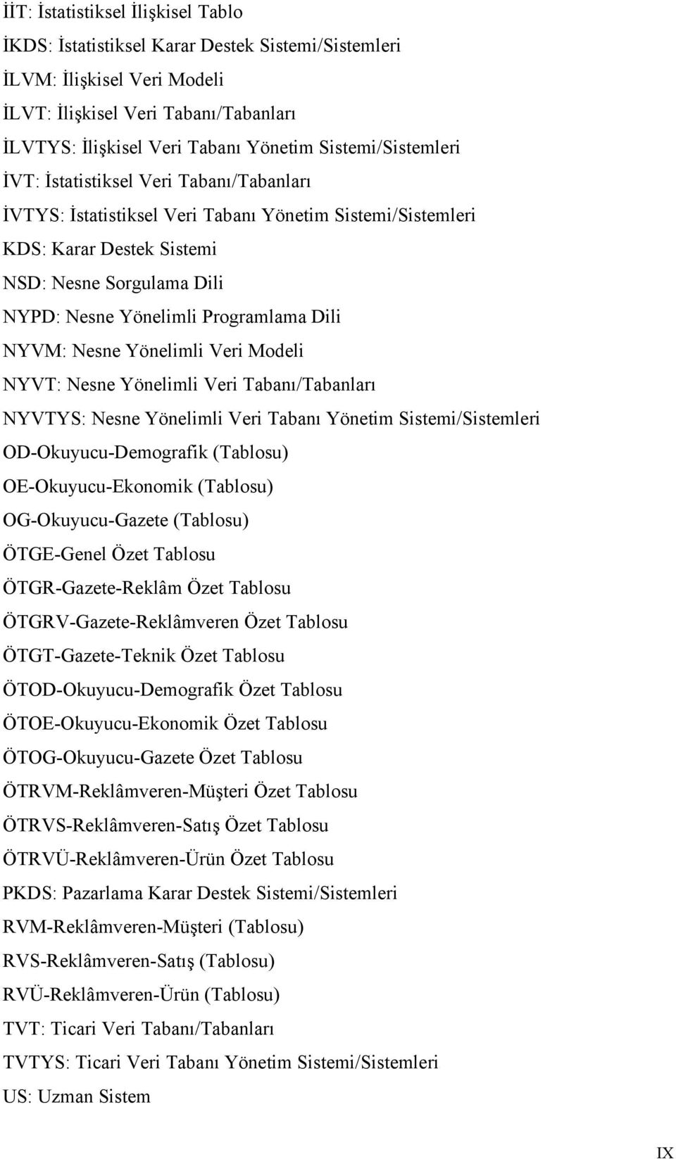 Programlama Dili NYVM: Nesne Yönelimli Veri Modeli NYVT: Nesne Yönelimli Veri Tabanı/Tabanları NYVTYS: Nesne Yönelimli Veri Tabanı Yönetim Sistemi/Sistemleri OD-Okuyucu-Demografik (Tablosu)