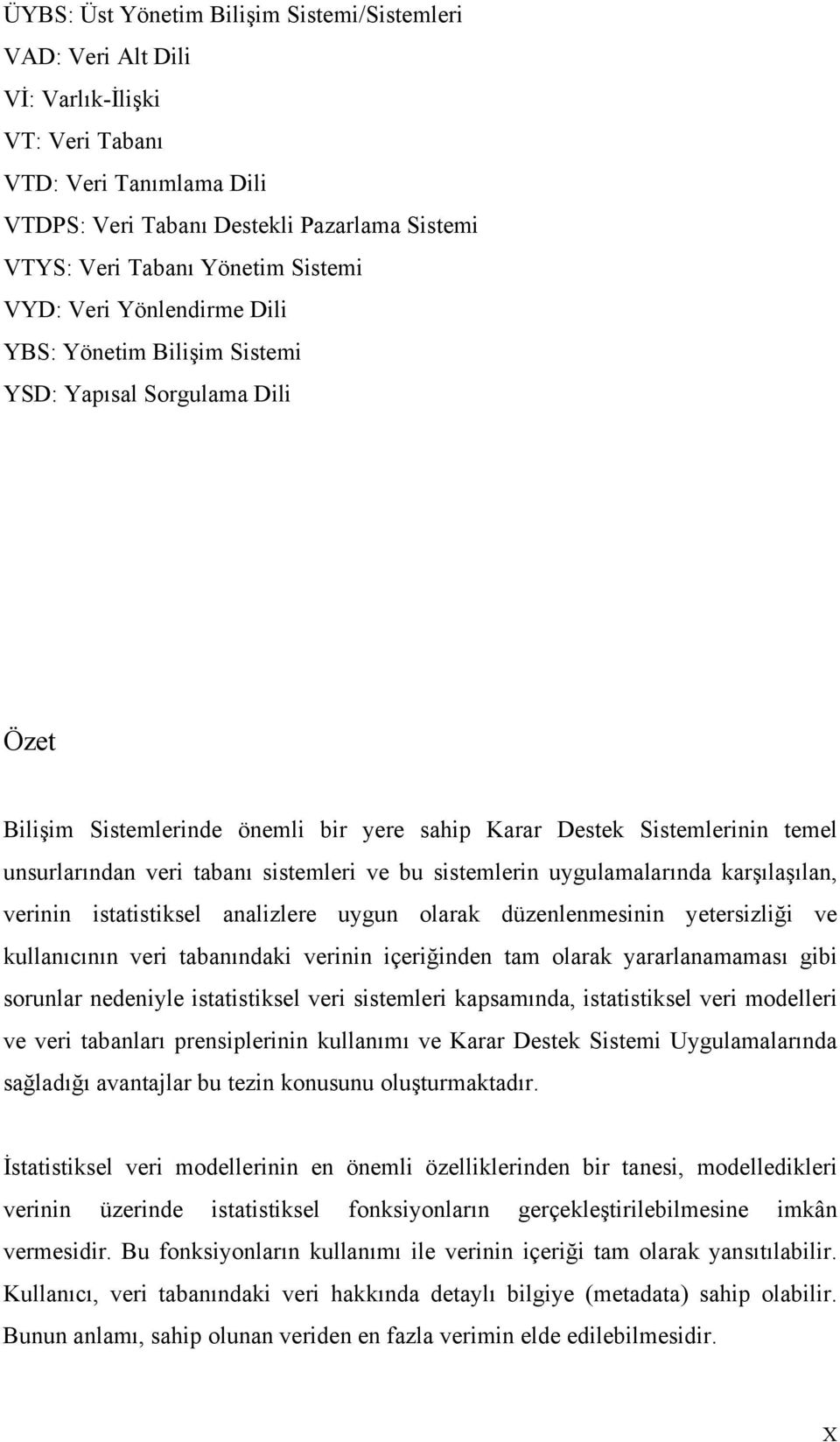 sistemleri ve bu sistemlerin uygulamalarında karşılaşılan, verinin istatistiksel analizlere uygun olarak düzenlenmesinin yetersizliği ve kullanıcının veri tabanındaki verinin içeriğinden tam olarak