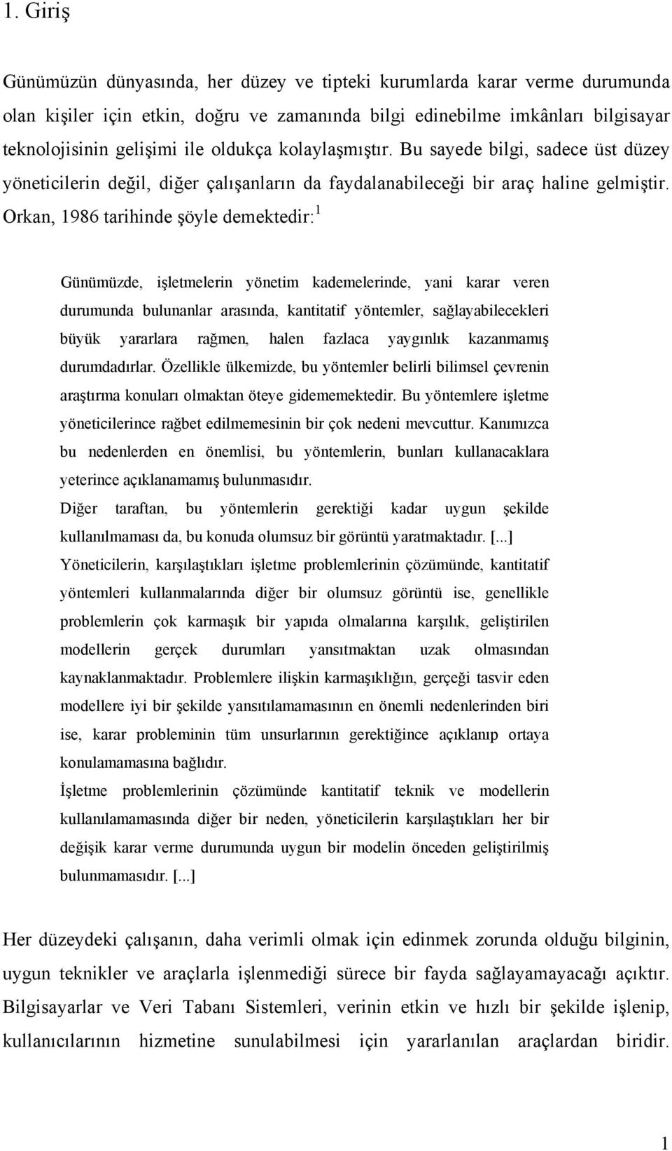 Orkan, 1986 tarihinde şöyle demektedir: 1 Günümüzde, işletmelerin yönetim kademelerinde, yani karar veren durumunda bulunanlar arasında, kantitatif yöntemler, sağlayabilecekleri büyük yararlara