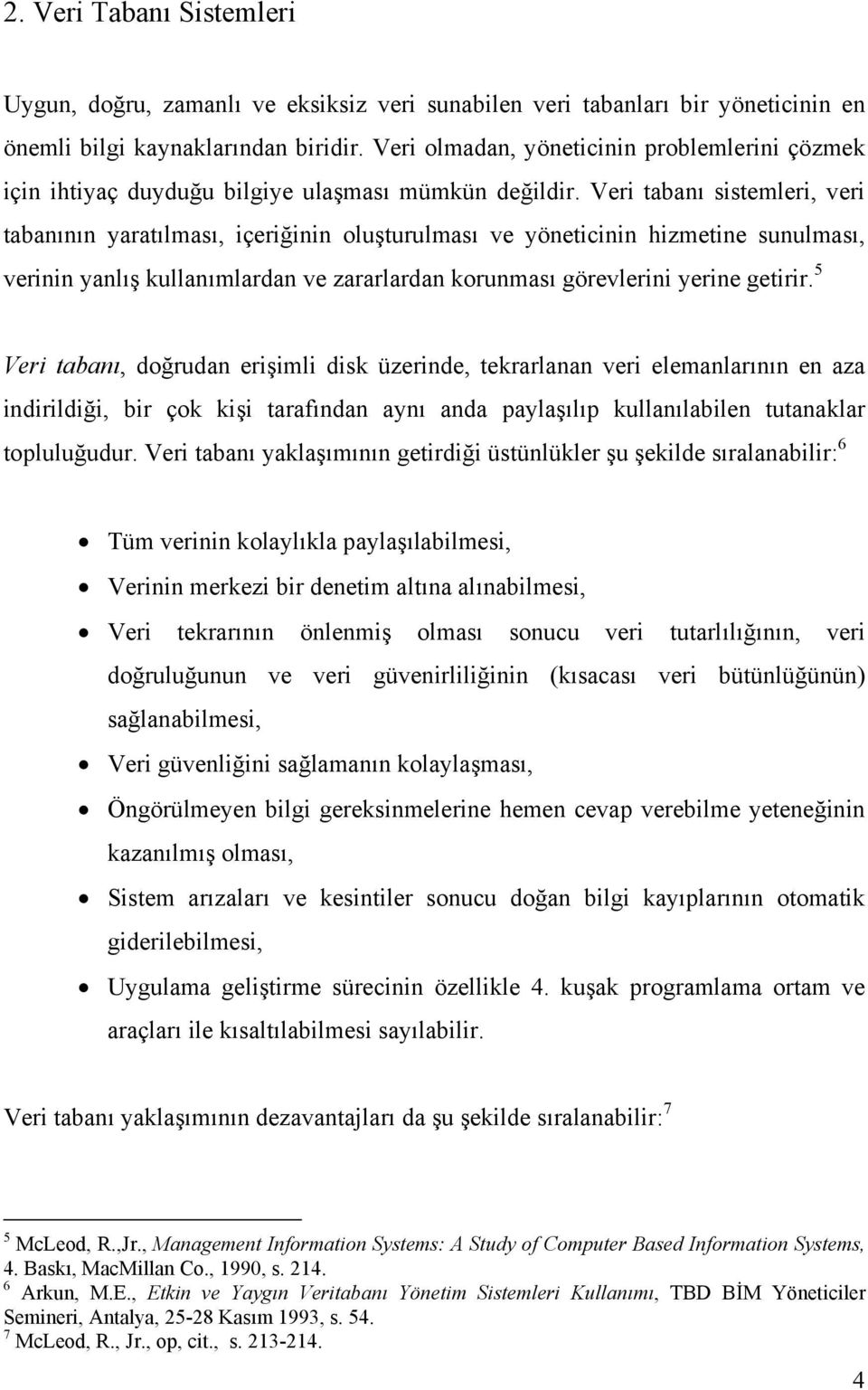 Veri tabanı sistemleri, veri tabanının yaratılması, içeriğinin oluşturulması ve yöneticinin hizmetine sunulması, verinin yanlış kullanımlardan ve zararlardan korunması görevlerini yerine getirir.