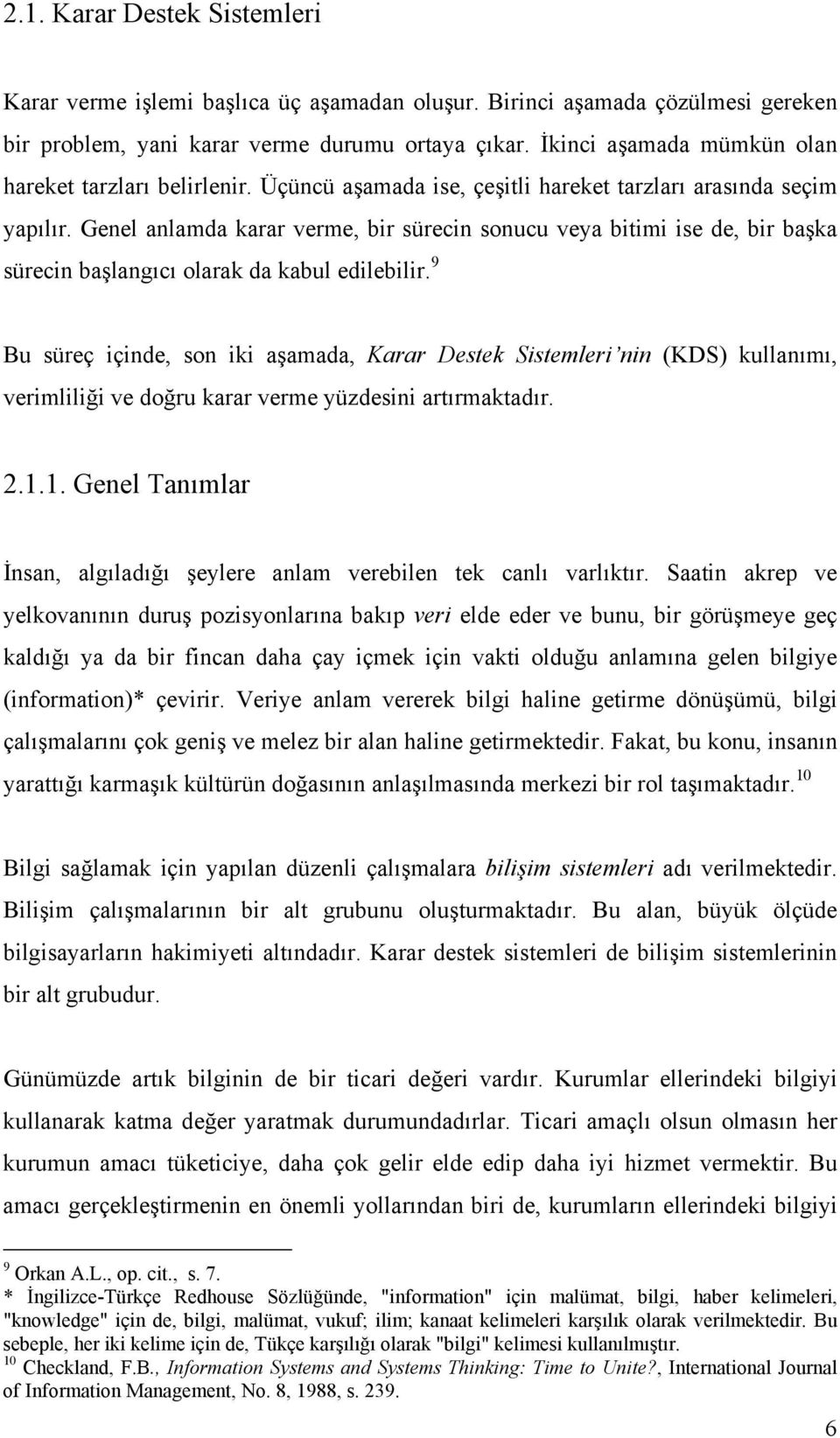 Genel anlamda karar verme, bir sürecin sonucu veya bitimi ise de, bir başka sürecin başlangıcı olarak da kabul edilebilir.