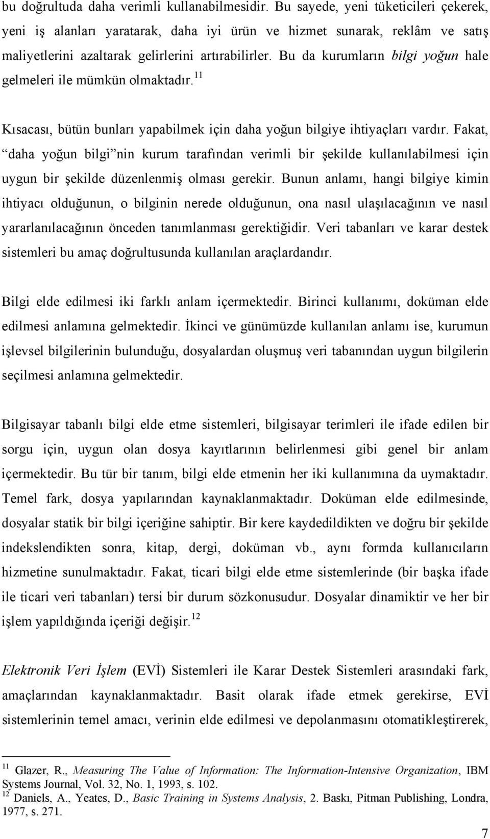 Bu da kurumların bilgi yoğun hale gelmeleri ile mümkün olmaktadır. 11 Kısacası, bütün bunları yapabilmek için daha yoğun bilgiye ihtiyaçları vardır.