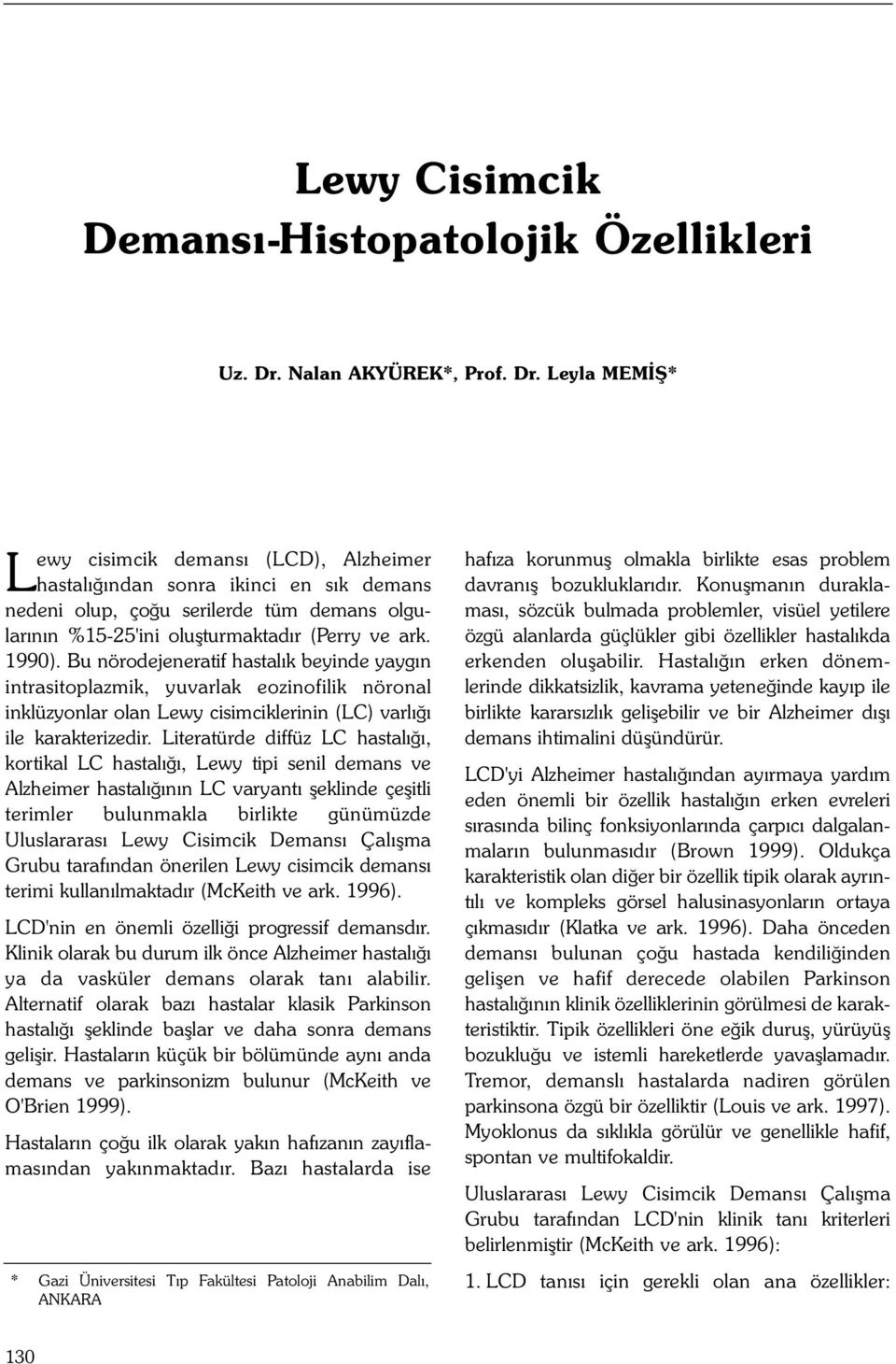 Leyla MEMÝÞ* Lewy cisimcik demansý (LCD), Alzheimer hastalýðýndan sonra ikinci en sýk demans nedeni olup, çoðu serilerde tüm demans olgularýnýn %15-25'ini oluþturmaktadýr (Perry ve ark. 1990).