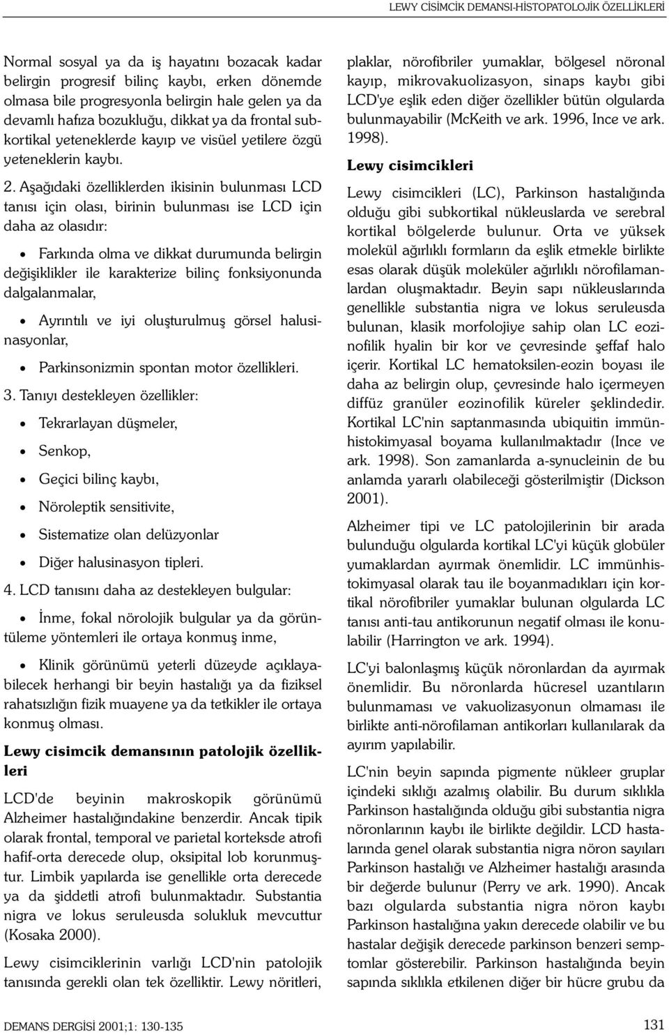 Aþaðýdaki özelliklerden ikisinin bulunmasý LCD tanýsý için olasý, birinin bulunmasý ise LCD için daha az olasýdýr: Farkýnda olma ve dikkat durumunda belirgin deðiþiklikler ile karakterize bilinç