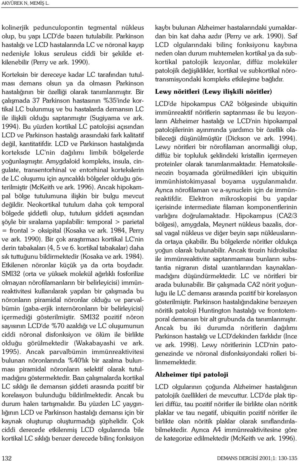 Korteksin bir dereceye kadar LC tarafýndan tutulmasý demans olsun ya da olmasýn Parkinson hastalýðýnýn bir özelliði olarak tanýmlanmýþtýr.