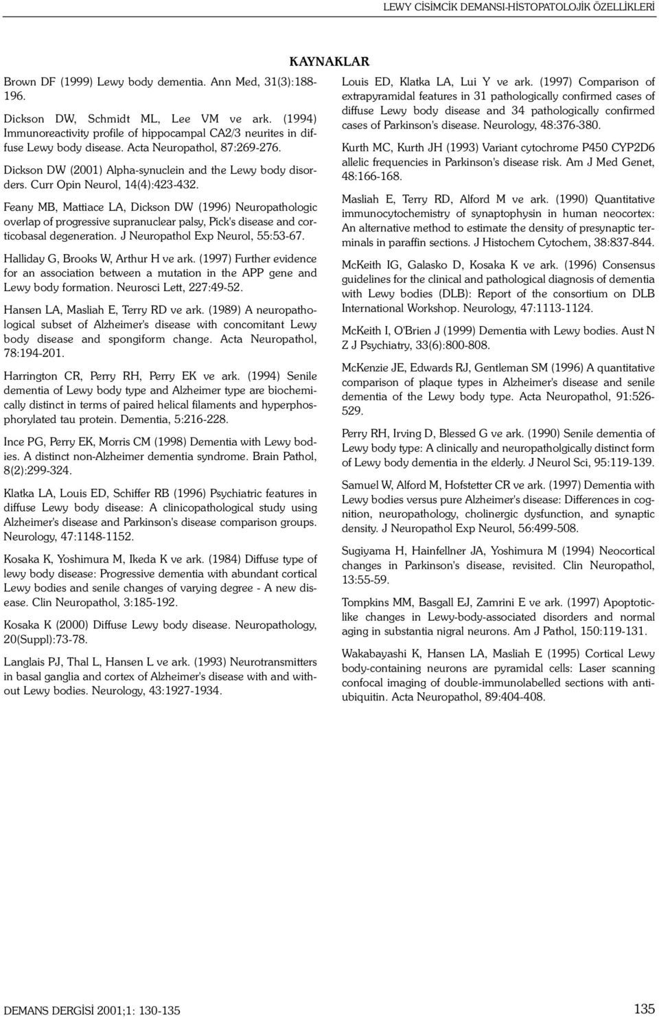 Curr Opin Neurol, 14(4):423-432. Feany MB, Mattiace LA, Dickson DW (1996) Neuropathologic overlap of progressive supranuclear palsy, Pick's disease and corticobasal degeneration.