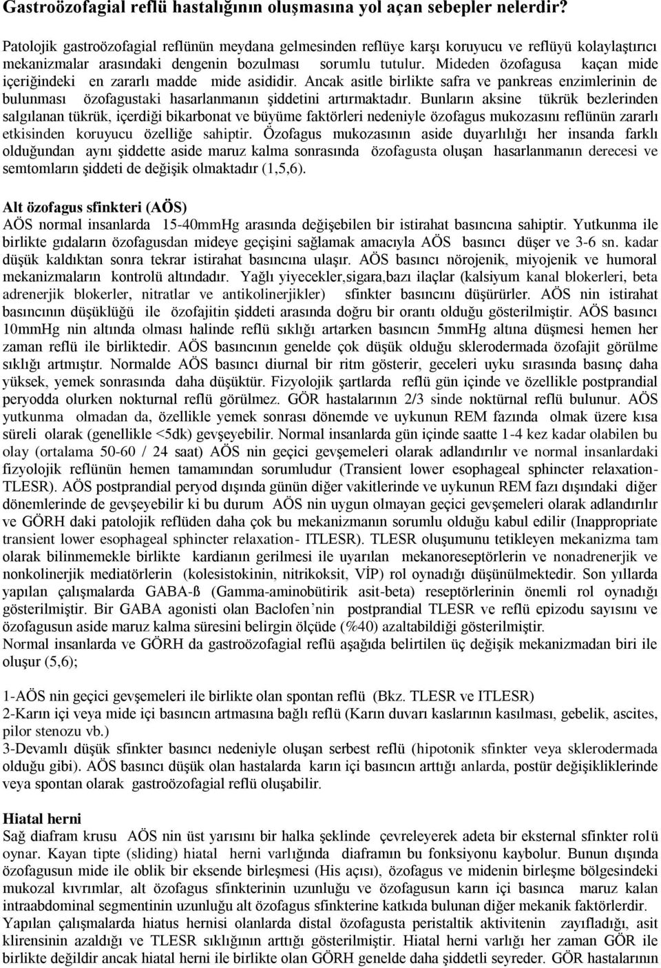 Mideden özofagusa kaçan mide içeriğindeki en zararlı madde mide asididir. Ancak asitle birlikte safra ve pankreas enzimlerinin de bulunması özofagustaki hasarlanmanın şiddetini artırmaktadır.