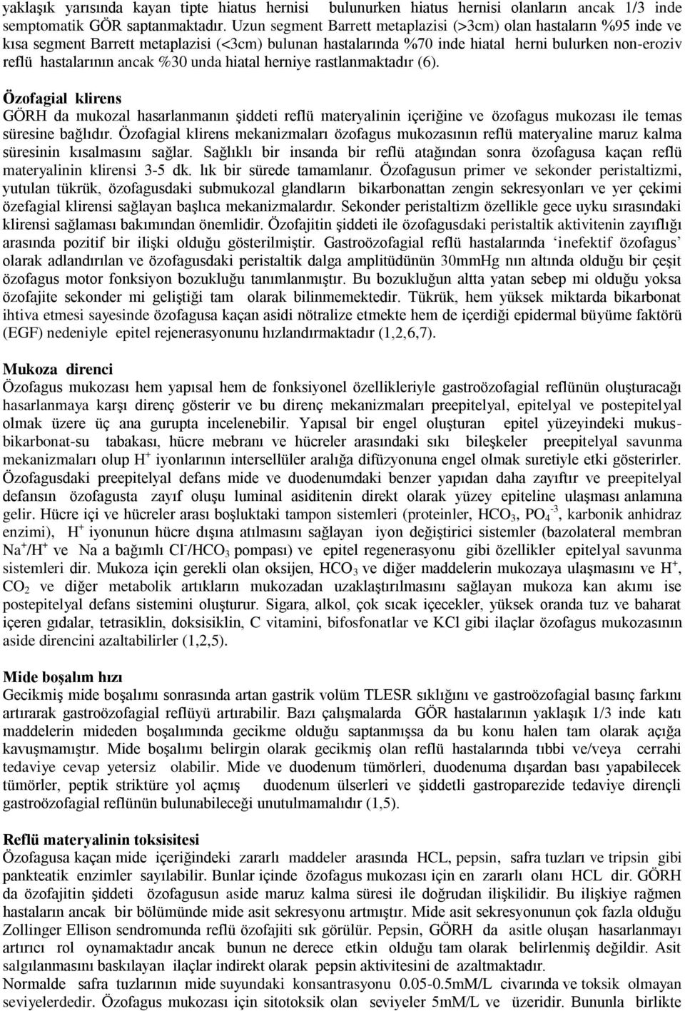 unda hiatal herniye rastlanmaktadır (6). Özofagial klirens GÖRH da mukozal hasarlanmanın şiddeti reflü materyalinin içeriğine ve özofagus mukozası ile temas süresine bağlıdır.