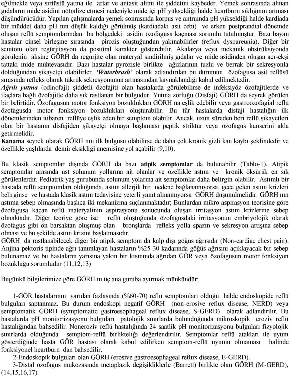 Yapılan çalışmalarda yemek sonrasında korpus ve antrumda ph yükseldiği halde kardiada bir müddet daha ph nın düşük kaldığı görülmüş (kardiadaki asit cebi) ve erken postprandial dönemde oluşan reflü