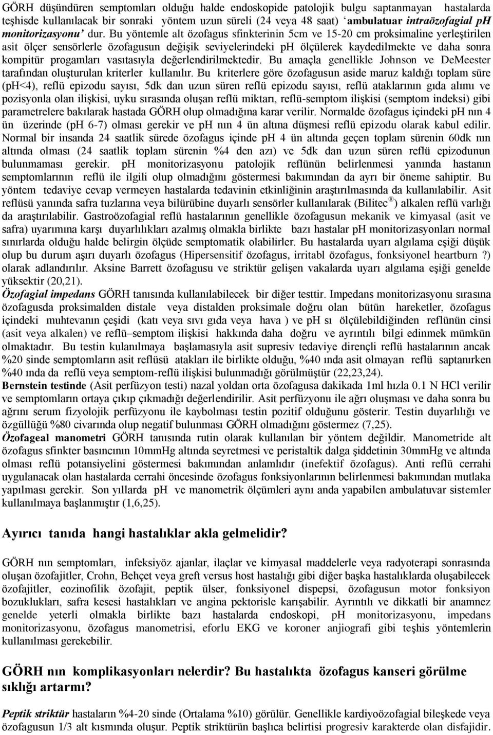 Bu yöntemle alt özofagus sfinkterinin 5cm ve 15-20 cm proksimaline yerleştirilen asit ölçer sensörlerle özofagusun değişik seviyelerindeki ph ölçülerek kaydedilmekte ve daha sonra kompitür progamları