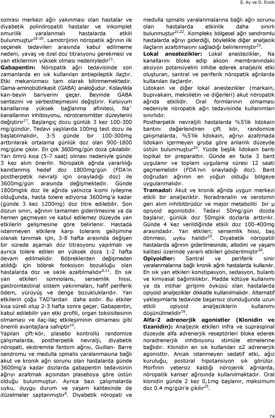 Gabapentin: Nöropatik ağrı tedavisinde son zamanlarda en sık kullanılan antiepileptik ilaçtır. Etki mekanizması tam olarak bilinmemektedir. Gama-aminobütirikasit (GABA) analoğudur.